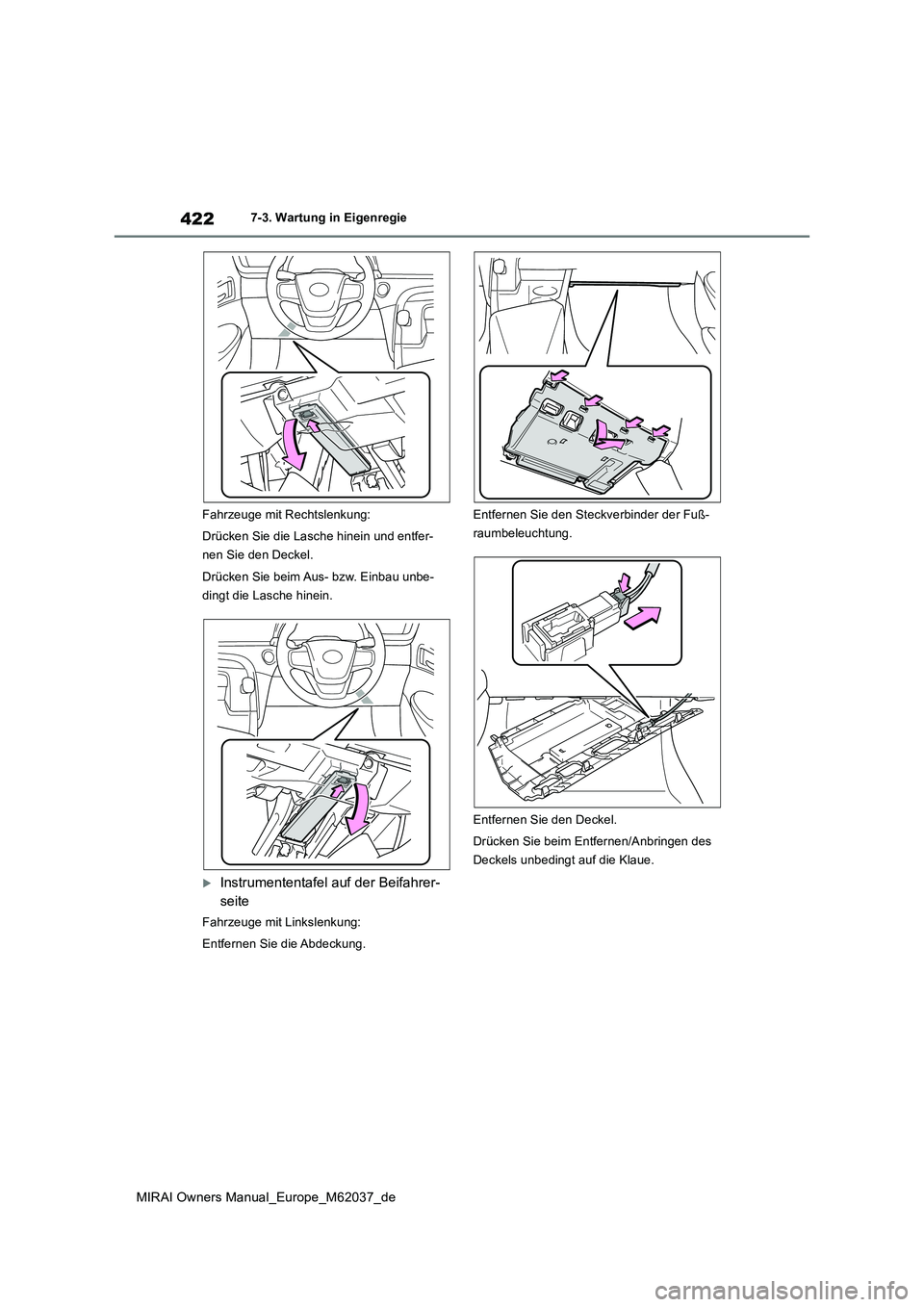 TOYOTA MIRAI 2020 Betriebsanleitungen (in German) 422
MIRAI Owners Manual_Europe_M62037_de
7-3. Wartung in Eigenregie
Fahrzeuge mit Rechtslenkung:
Drücken Sie die Lasche hinein und entfer-
nen Sie den Deckel.
Drücken Sie beim Aus- bzw. Einbau u TOYOTA MIRAI 2020 Betriebsanleitungen (in German) 422
MIRAI Owners Manual_Europe_M62037_de
7-3. Wartung in Eigenregie
Fahrzeuge mit Rechtslenkung:
Drücken Sie die Lasche hinein und entfer-
nen Sie den Deckel.
Drücken Sie beim Aus- bzw. Einbau u