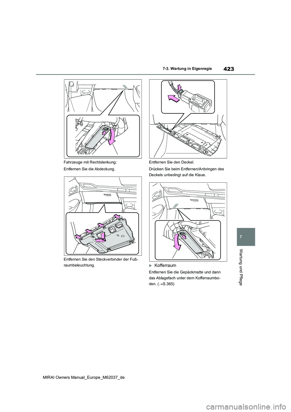 TOYOTA MIRAI 2020 Betriebsanleitungen (in German) 423
7
MIRAI Owners Manual_Europe_M62037_de
7-3. Wartung in Eigenregie
Wartung und Pflege
Fahrzeuge mit Rechtslenkung:
Entfernen Sie die Abdeckung.
Entfernen Sie den Steckverbinder der Fuß-
raumbel TOYOTA MIRAI 2020 Betriebsanleitungen (in German) 423
7
MIRAI Owners Manual_Europe_M62037_de
7-3. Wartung in Eigenregie
Wartung und Pflege
Fahrzeuge mit Rechtslenkung:
Entfernen Sie die Abdeckung.
Entfernen Sie den Steckverbinder der Fuß-
raumbel