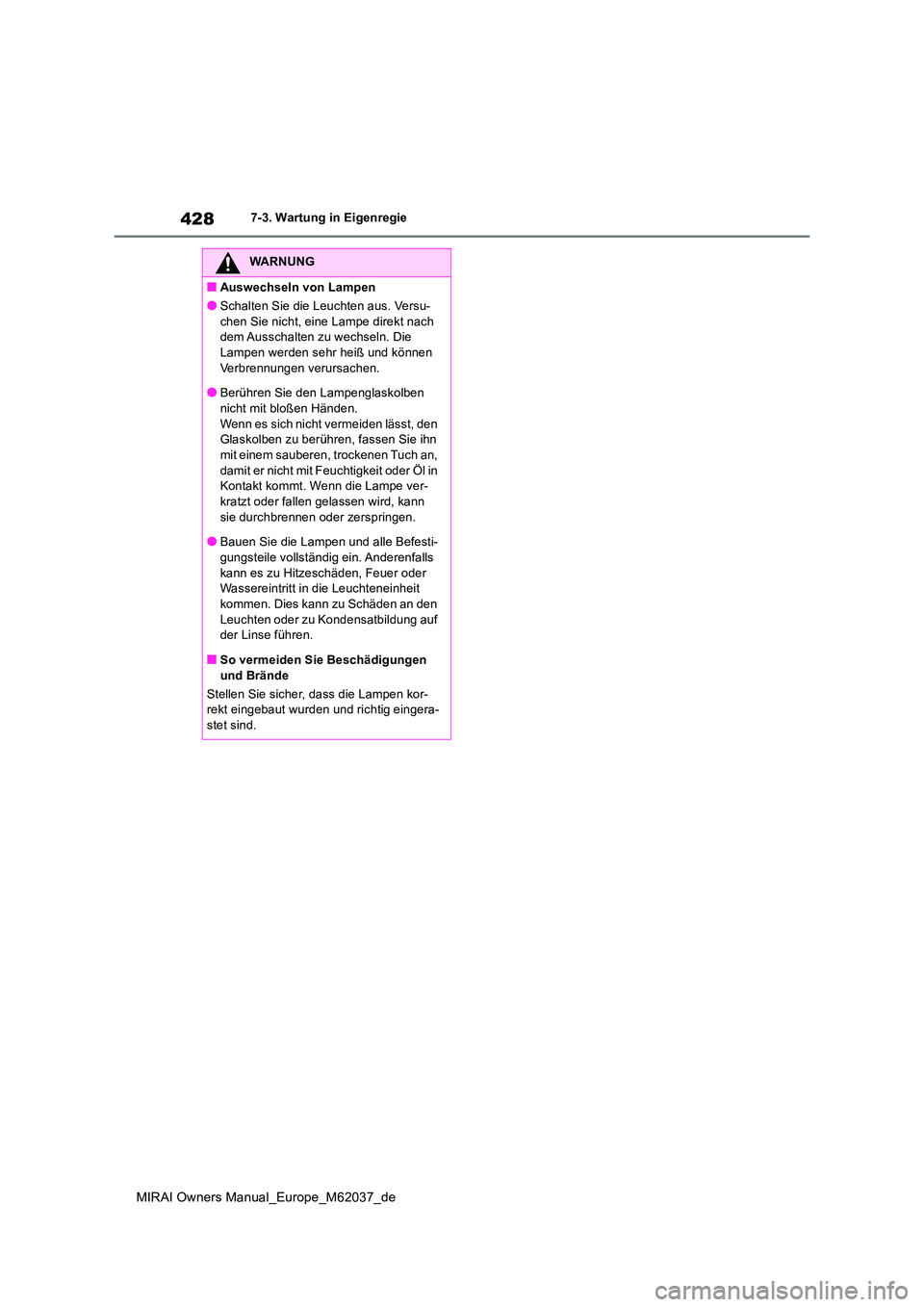 TOYOTA MIRAI 2020 Betriebsanleitungen (in German) 428
MIRAI Owners Manual_Europe_M62037_de
7-3. Wartung in Eigenregie
WARNUNG
■Auswechseln von Lampen
●Schalten Sie die Leuchten aus. Versu-
chen Sie nicht, eine Lampe direkt nach dem Ausschalten TOYOTA MIRAI 2020 Betriebsanleitungen (in German) 428
MIRAI Owners Manual_Europe_M62037_de
7-3. Wartung in Eigenregie
WARNUNG
■Auswechseln von Lampen
●Schalten Sie die Leuchten aus. Versu-
chen Sie nicht, eine Lampe direkt nach dem Ausschalten