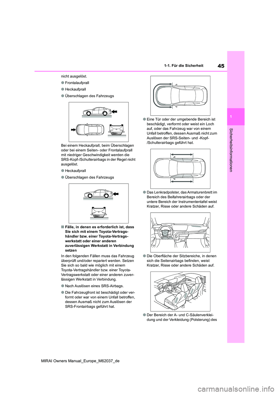 TOYOTA MIRAI 2020  Betriebsanleitungen (in German) 45
1
MIRAI Owners Manual_Europe_M62037_de
1-1. Für die Sicherheit
Sicherheitsinformationen
nicht ausgelöst.
●Frontalaufprall
●Heckaufprall
●Überschlagen des Fahrzeugs 
Bei einem Heckaufprall,