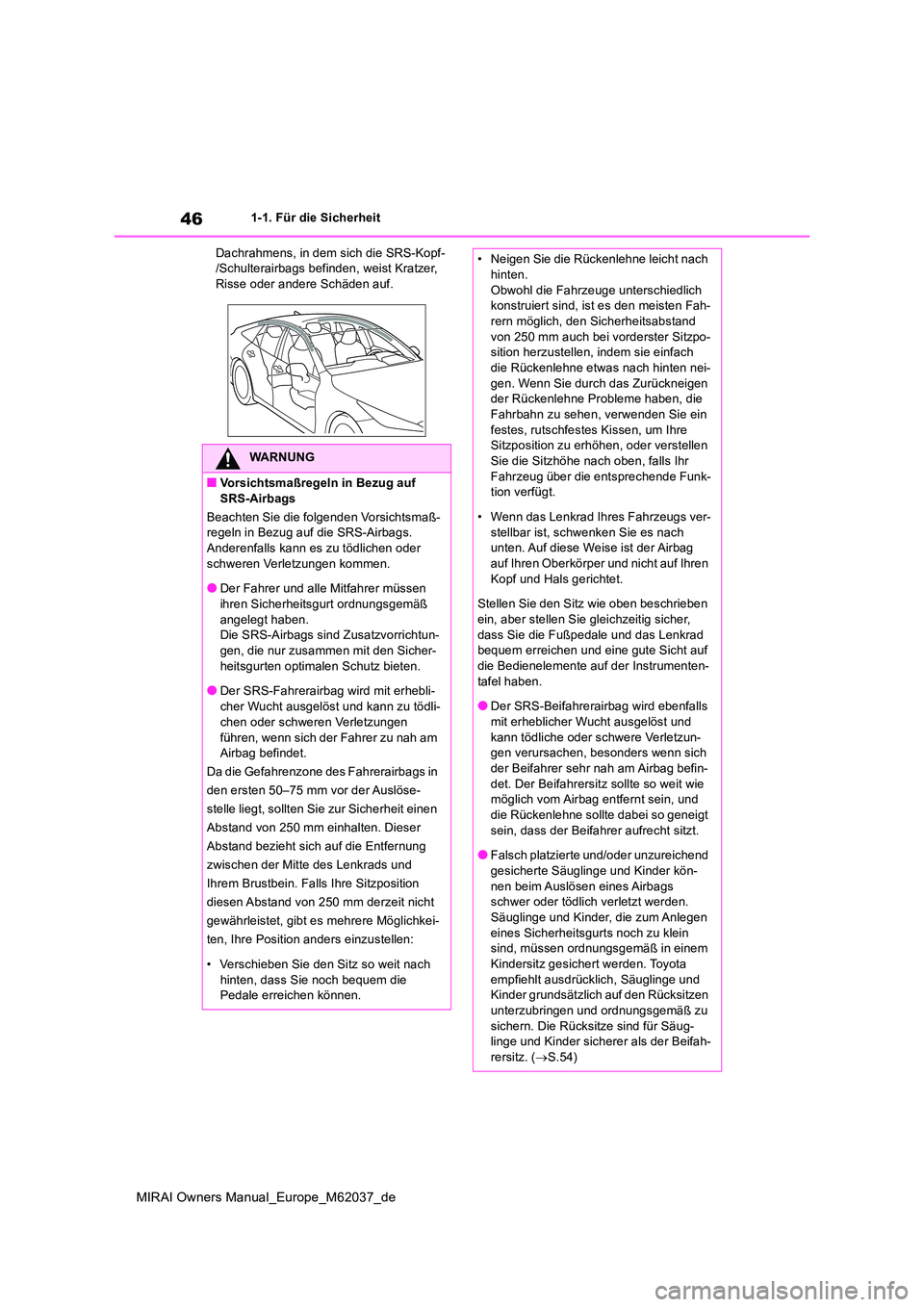 TOYOTA MIRAI 2020 Betriebsanleitungen (in German) 46
MIRAI Owners Manual_Europe_M62037_de
1-1. Für die Sicherheit
Dachrahmens, in dem sich die SRS-Kopf- /Schulterairbags befinden, weist Kratzer, Risse oder andere Schäden auf.
WARNUNG
■Vorsichtsm TOYOTA MIRAI 2020 Betriebsanleitungen (in German) 46
MIRAI Owners Manual_Europe_M62037_de
1-1. Für die Sicherheit
Dachrahmens, in dem sich die SRS-Kopf- /Schulterairbags befinden, weist Kratzer, Risse oder andere Schäden auf.
WARNUNG
■Vorsichtsm