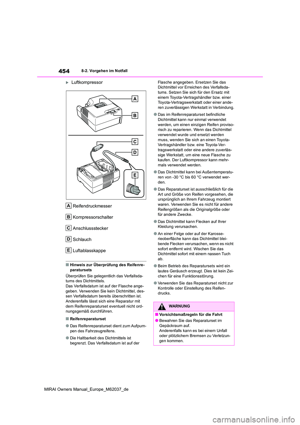 TOYOTA MIRAI 2020 Betriebsanleitungen (in German) 454
MIRAI Owners Manual_Europe_M62037_de
8-2. Vorgehen im Notfall
Luftkompressor
Reifendruckmesser
Kompressorschalter
Anschlussstecker
Schlauch
Luftablasskappe
■Hinweis zur Überprüfung des Re TOYOTA MIRAI 2020 Betriebsanleitungen (in German) 454
MIRAI Owners Manual_Europe_M62037_de
8-2. Vorgehen im Notfall
Luftkompressor
Reifendruckmesser
Kompressorschalter
Anschlussstecker
Schlauch
Luftablasskappe
■Hinweis zur Überprüfung des Re
