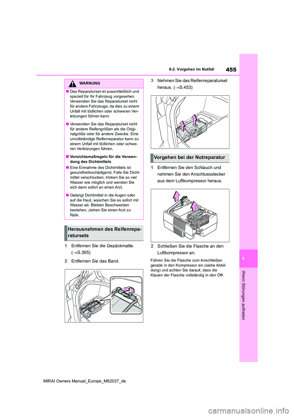 TOYOTA MIRAI 2020 Betriebsanleitungen (in German) 455
8
MIRAI Owners Manual_Europe_M62037_de
8-2. Vorgehen im Notfall
Wenn Störungen auftreten
1Entfernen Sie die Gepäckmatte.
( S.365)
2 Entfernen Sie das Band.
3 Nehmen Sie das Reifenreparatu TOYOTA MIRAI 2020 Betriebsanleitungen (in German) 455
8
MIRAI Owners Manual_Europe_M62037_de
8-2. Vorgehen im Notfall
Wenn Störungen auftreten
1Entfernen Sie die Gepäckmatte.
( S.365)
2 Entfernen Sie das Band.
3 Nehmen Sie das Reifenreparatu