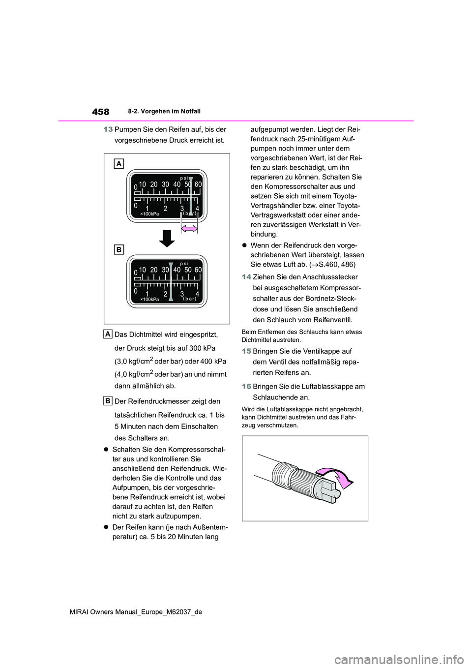 TOYOTA MIRAI 2020 Betriebsanleitungen (in German) 458
MIRAI Owners Manual_Europe_M62037_de
8-2. Vorgehen im Notfall
13Pumpen Sie den Reifen auf, bis der
vorgeschriebene Druck erreicht ist.
Das Dichtmittel wird eingespritzt,
der Druck steigt bis TOYOTA MIRAI 2020 Betriebsanleitungen (in German) 458
MIRAI Owners Manual_Europe_M62037_de
8-2. Vorgehen im Notfall
13Pumpen Sie den Reifen auf, bis der
vorgeschriebene Druck erreicht ist.
Das Dichtmittel wird eingespritzt,
der Druck steigt bis