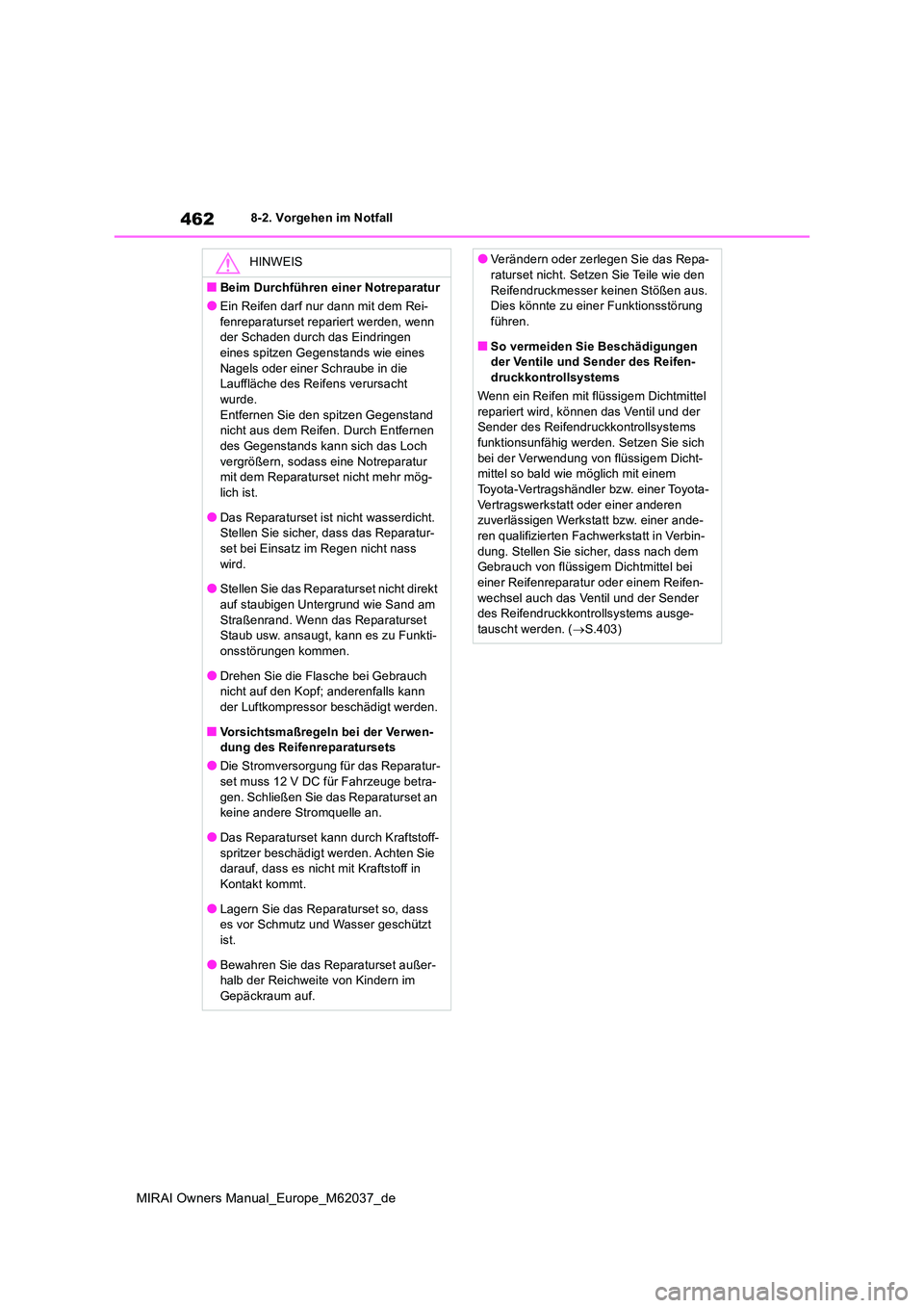 TOYOTA MIRAI 2020 Betriebsanleitungen (in German) 462
MIRAI Owners Manual_Europe_M62037_de
8-2. Vorgehen im Notfall
HINWEIS
■Beim Durchführen einer Notreparatur
●Ein Reifen darf nur dann mit dem Rei-
fenreparaturset repariert werden, wenn der TOYOTA MIRAI 2020 Betriebsanleitungen (in German) 462
MIRAI Owners Manual_Europe_M62037_de
8-2. Vorgehen im Notfall
HINWEIS
■Beim Durchführen einer Notreparatur
●Ein Reifen darf nur dann mit dem Rei-
fenreparaturset repariert werden, wenn der