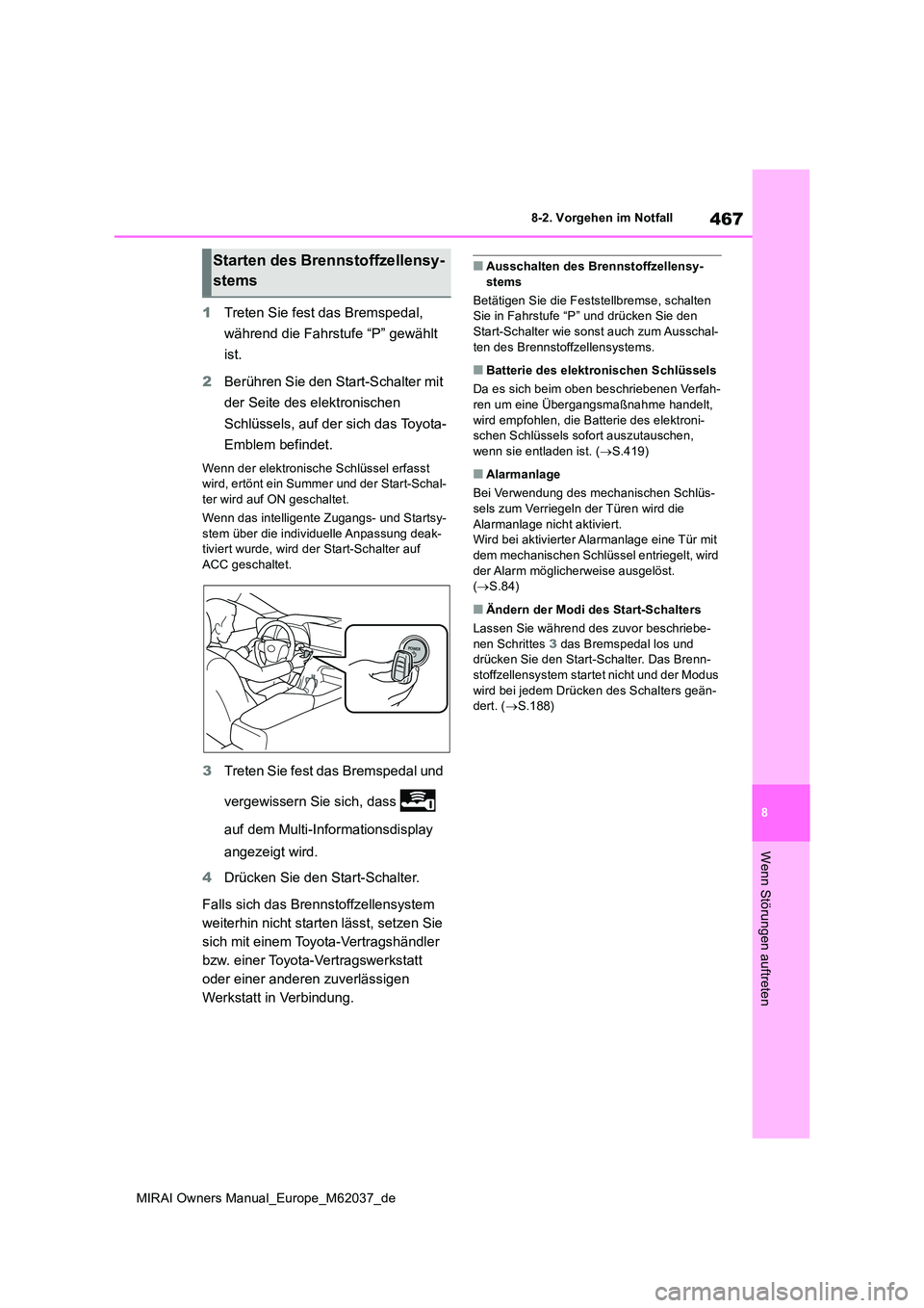 TOYOTA MIRAI 2020 Betriebsanleitungen (in German) 467
8
MIRAI Owners Manual_Europe_M62037_de
8-2. Vorgehen im Notfall
Wenn Störungen auftreten
1Treten Sie fest das Bremspedal,
während die Fahrstufe “P” gewählt
ist.
2 Berühren Sie den Sta TOYOTA MIRAI 2020 Betriebsanleitungen (in German) 467
8
MIRAI Owners Manual_Europe_M62037_de
8-2. Vorgehen im Notfall
Wenn Störungen auftreten
1Treten Sie fest das Bremspedal,
während die Fahrstufe “P” gewählt
ist.
2 Berühren Sie den Sta