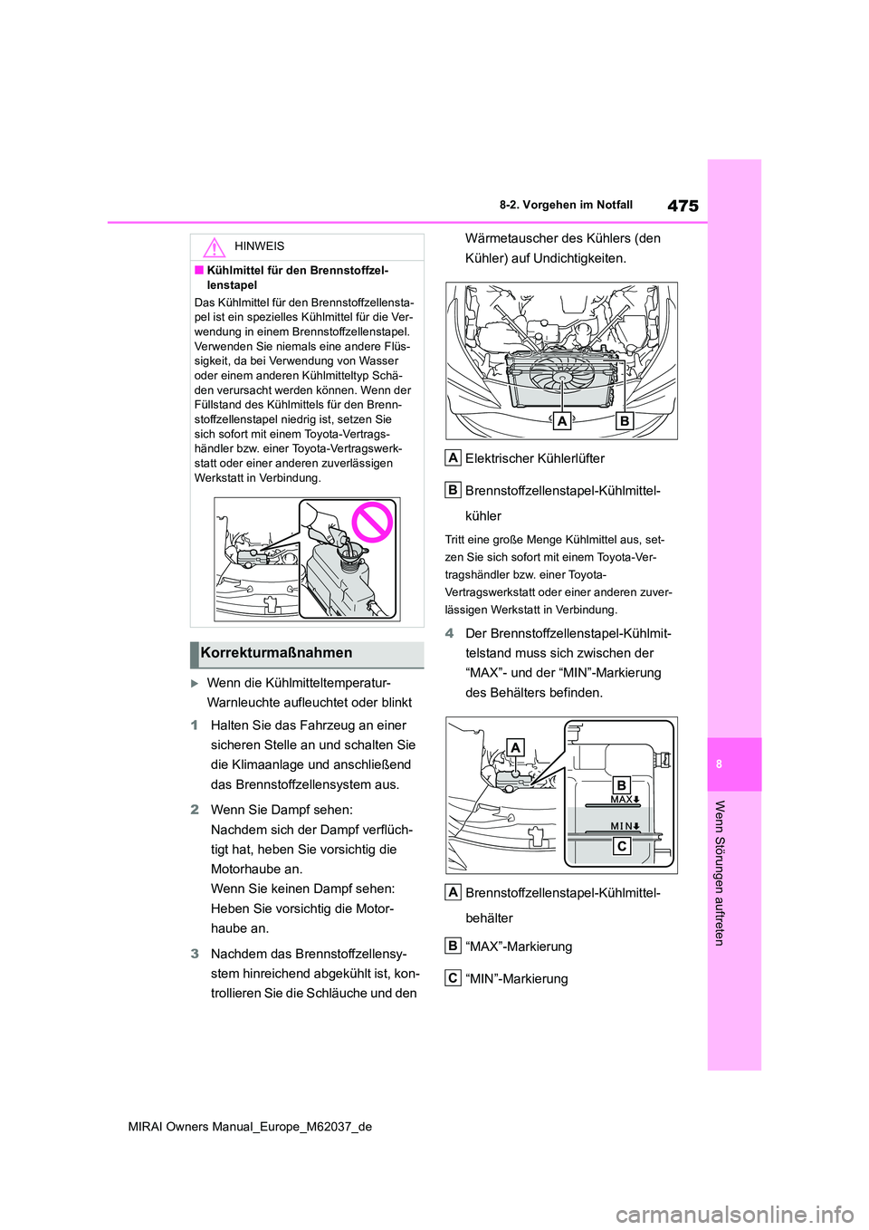 TOYOTA MIRAI 2020 Betriebsanleitungen (in German) 475
8
MIRAI Owners Manual_Europe_M62037_de
8-2. Vorgehen im Notfall
Wenn Störungen auftreten
Wenn die Kühlmitteltemperatur-
Warnleuchte aufleuchtet oder blinkt
1 Halten Sie das Fahrzeug an eine TOYOTA MIRAI 2020 Betriebsanleitungen (in German) 475
8
MIRAI Owners Manual_Europe_M62037_de
8-2. Vorgehen im Notfall
Wenn Störungen auftreten
Wenn die Kühlmitteltemperatur-
Warnleuchte aufleuchtet oder blinkt
1 Halten Sie das Fahrzeug an eine