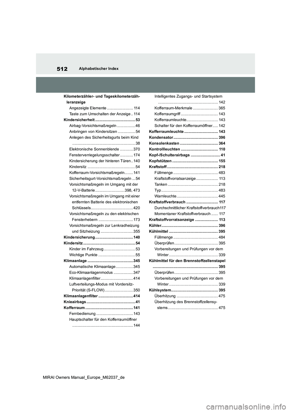TOYOTA MIRAI 2020 Betriebsanleitungen (in German) 512
MIRAI Owners Manual_Europe_M62037_de
Alphabetischer Index
Kilometerzähler- und Tageskilometerzäh-
leranzeige
Angezeigte Elemente ........................ 114
Taste zum Umschalten der Anzeige . TOYOTA MIRAI 2020 Betriebsanleitungen (in German) 512
MIRAI Owners Manual_Europe_M62037_de
Alphabetischer Index
Kilometerzähler- und Tageskilometerzäh-
leranzeige
Angezeigte Elemente ........................ 114
Taste zum Umschalten der Anzeige .