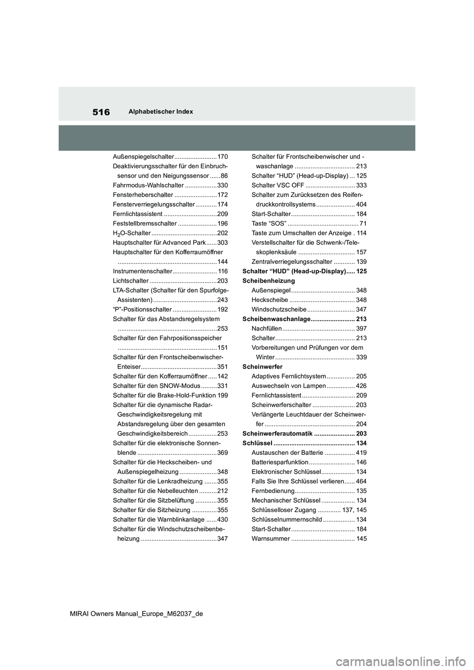TOYOTA MIRAI 2020 Betriebsanleitungen (in German) 516
MIRAI Owners Manual_Europe_M62037_de
Alphabetischer Index
Außenspiegelschalter ........................ 170
Deaktivierungsschalter für den Einbruch-
sensor und den Neigungssensor ...... 86
Fah TOYOTA MIRAI 2020 Betriebsanleitungen (in German) 516
MIRAI Owners Manual_Europe_M62037_de
Alphabetischer Index
Außenspiegelschalter ........................ 170
Deaktivierungsschalter für den Einbruch-
sensor und den Neigungssensor ...... 86
Fah
