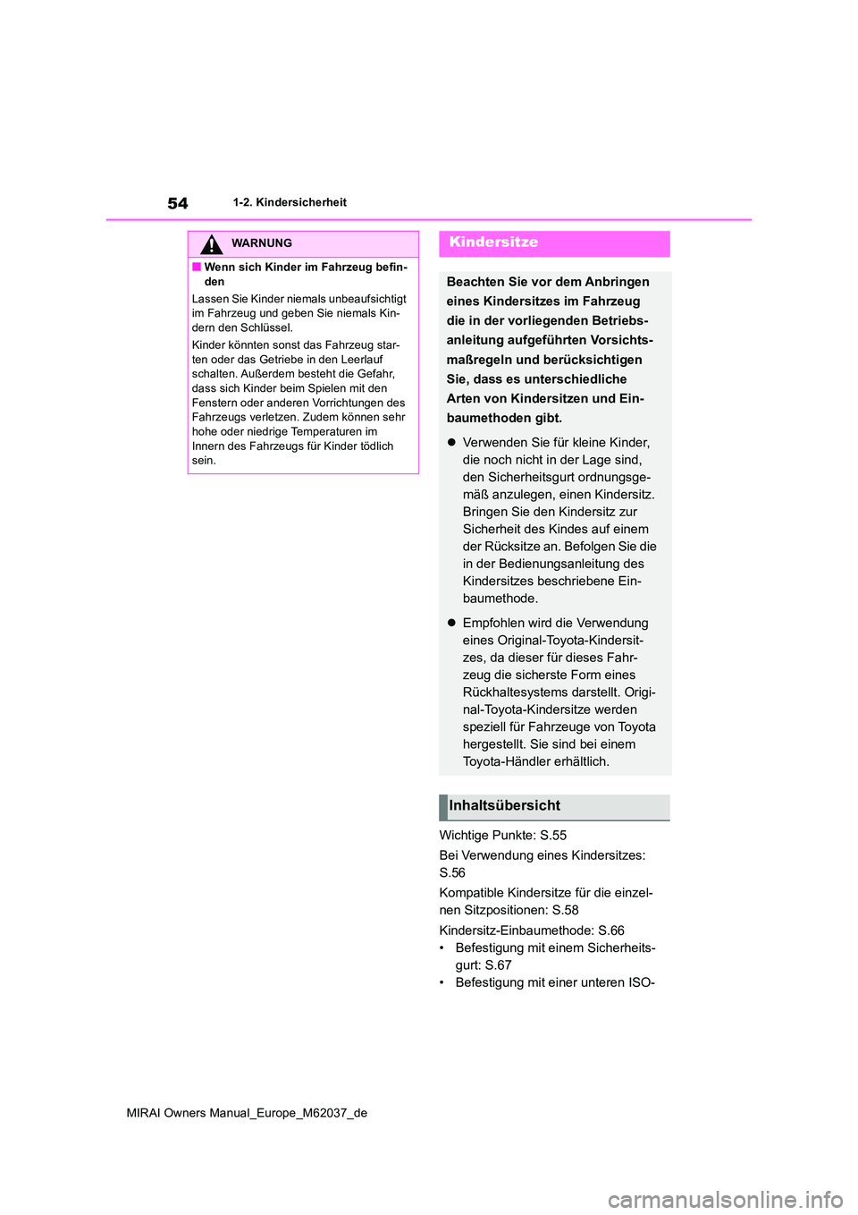 TOYOTA MIRAI 2020 Betriebsanleitungen (in German) 54
MIRAI Owners Manual_Europe_M62037_de
1-2. Kindersicherheit
Wichtige Punkte: S.55
Bei Verwendung eines Kindersitzes:
S.56
Kompatible Kindersitze für die einzel-
nen Sitzpositionen: S.58
Kinde TOYOTA MIRAI 2020 Betriebsanleitungen (in German) 54
MIRAI Owners Manual_Europe_M62037_de
1-2. Kindersicherheit
Wichtige Punkte: S.55
Bei Verwendung eines Kindersitzes:
S.56
Kompatible Kindersitze für die einzel-
nen Sitzpositionen: S.58
Kinde