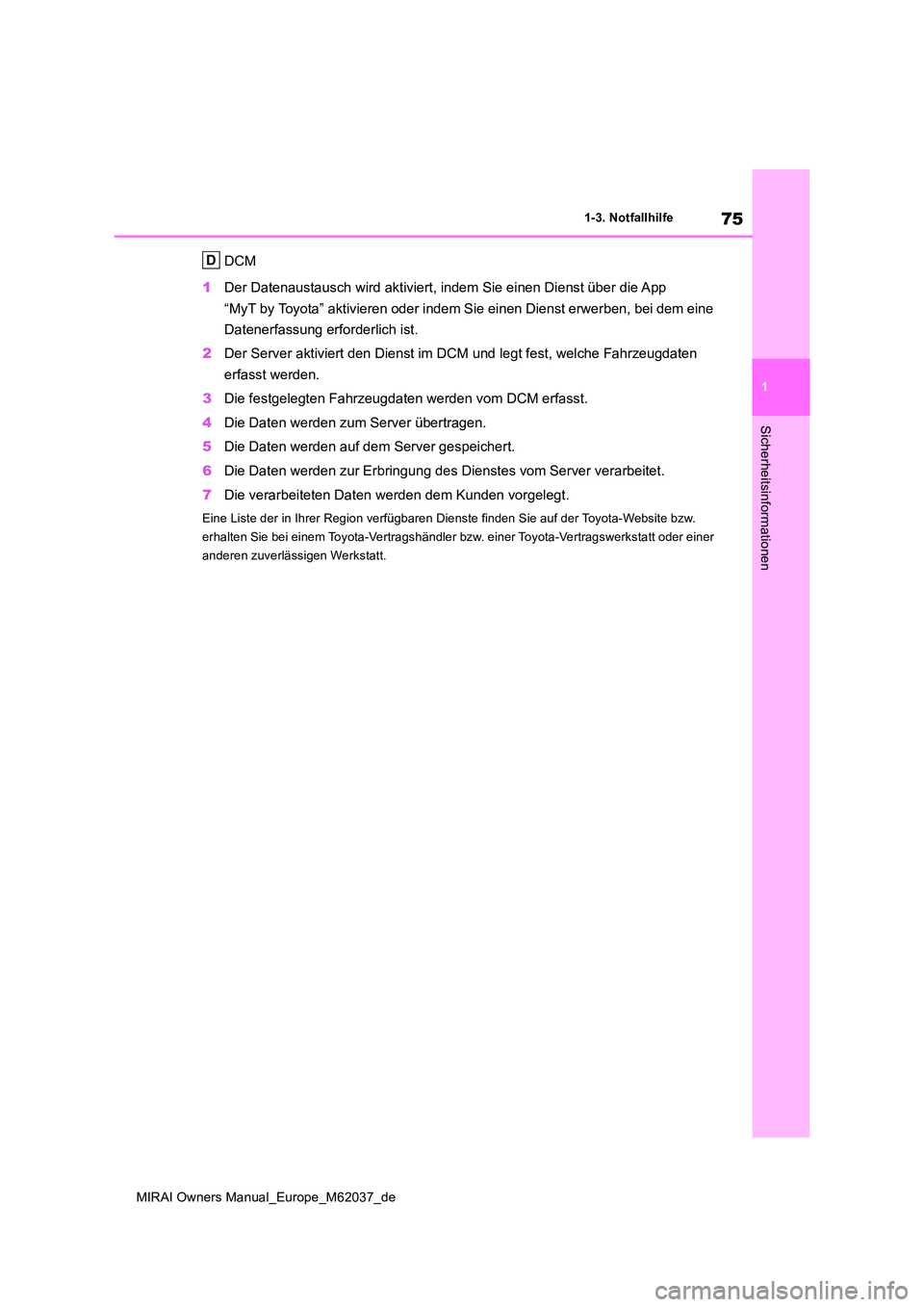 TOYOTA MIRAI 2020 Betriebsanleitungen (in German) 75
1
MIRAI Owners Manual_Europe_M62037_de
1-3. Notfallhilfe
Sicherheitsinformationen
DCM
1 Der Datenaustausch wird aktiviert, indem Sie einen Dienst über die App
“MyT by Toyota” aktivieren ode TOYOTA MIRAI 2020 Betriebsanleitungen (in German) 75
1
MIRAI Owners Manual_Europe_M62037_de
1-3. Notfallhilfe
Sicherheitsinformationen
DCM
1 Der Datenaustausch wird aktiviert, indem Sie einen Dienst über die App
“MyT by Toyota” aktivieren ode