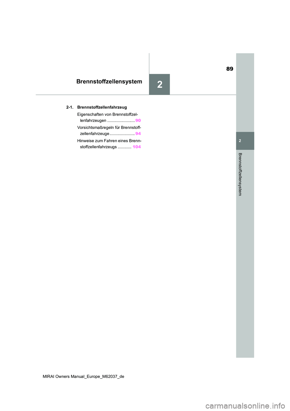 TOYOTA MIRAI 2020 Betriebsanleitungen (in German) 2
89
MIRAI Owners Manual_Europe_M62037_de
2
Brennstoffzellensystem
Brennstoffzellensystem
2-1. Brennstoffzellenfahrzeug
Eigenschaften von Brennstoffzel-
lenfahrzeugen ........................ 90
Vo TOYOTA MIRAI 2020 Betriebsanleitungen (in German) 2
89
MIRAI Owners Manual_Europe_M62037_de
2
Brennstoffzellensystem
Brennstoffzellensystem
2-1. Brennstoffzellenfahrzeug
Eigenschaften von Brennstoffzel-
lenfahrzeugen ........................ 90
Vo