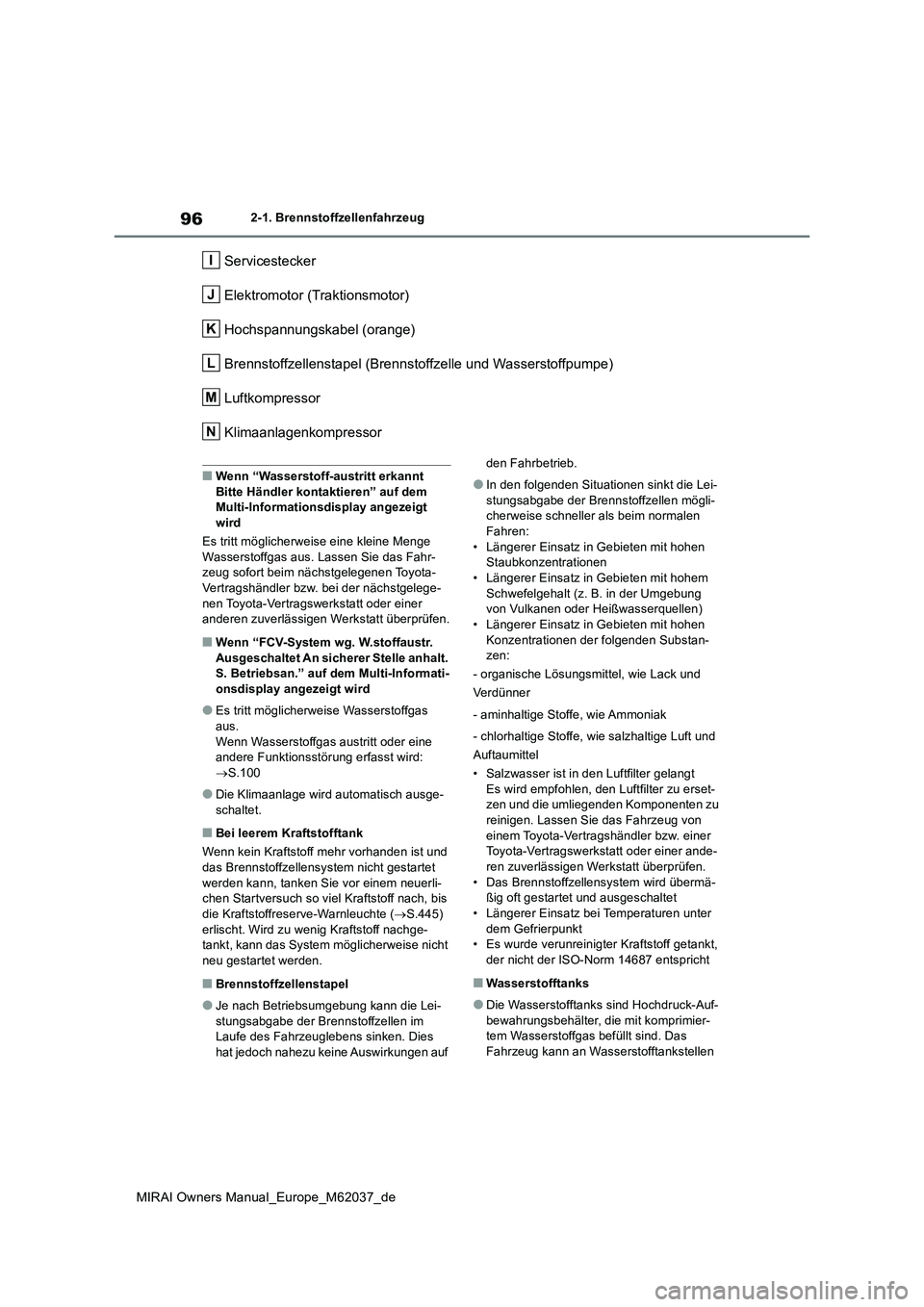 TOYOTA MIRAI 2020 Betriebsanleitungen (in German) 96
MIRAI Owners Manual_Europe_M62037_de
2-1. Brennstoffzellenfahrzeug
Servicestecker
Elektromotor (Traktionsmotor)
Hochspannungskabel (orange)
Brennstoffzellenstapel (Brennstoffzelle und Wasserstof TOYOTA MIRAI 2020 Betriebsanleitungen (in German) 96
MIRAI Owners Manual_Europe_M62037_de
2-1. Brennstoffzellenfahrzeug
Servicestecker
Elektromotor (Traktionsmotor)
Hochspannungskabel (orange)
Brennstoffzellenstapel (Brennstoffzelle und Wasserstof