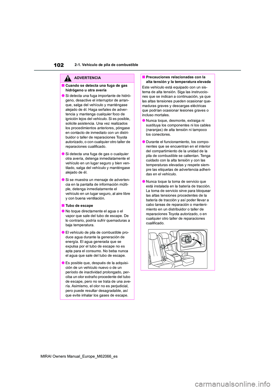 TOYOTA MIRAI 2020 Manual del propietario (in Spanish) 102
MIRAI Owners Manual_Europe_M62066_es
2-1. Vehículo de pila de combustible
ADVERTENCIA
■Cuando se detecta una fuga de gas
hidrógeno u otra avería
●Si detecta una fuga importante de hidró- TOYOTA MIRAI 2020 Manual del propietario (in Spanish) 102
MIRAI Owners Manual_Europe_M62066_es
2-1. Vehículo de pila de combustible
ADVERTENCIA
■Cuando se detecta una fuga de gas
hidrógeno u otra avería
●Si detecta una fuga importante de hidró-