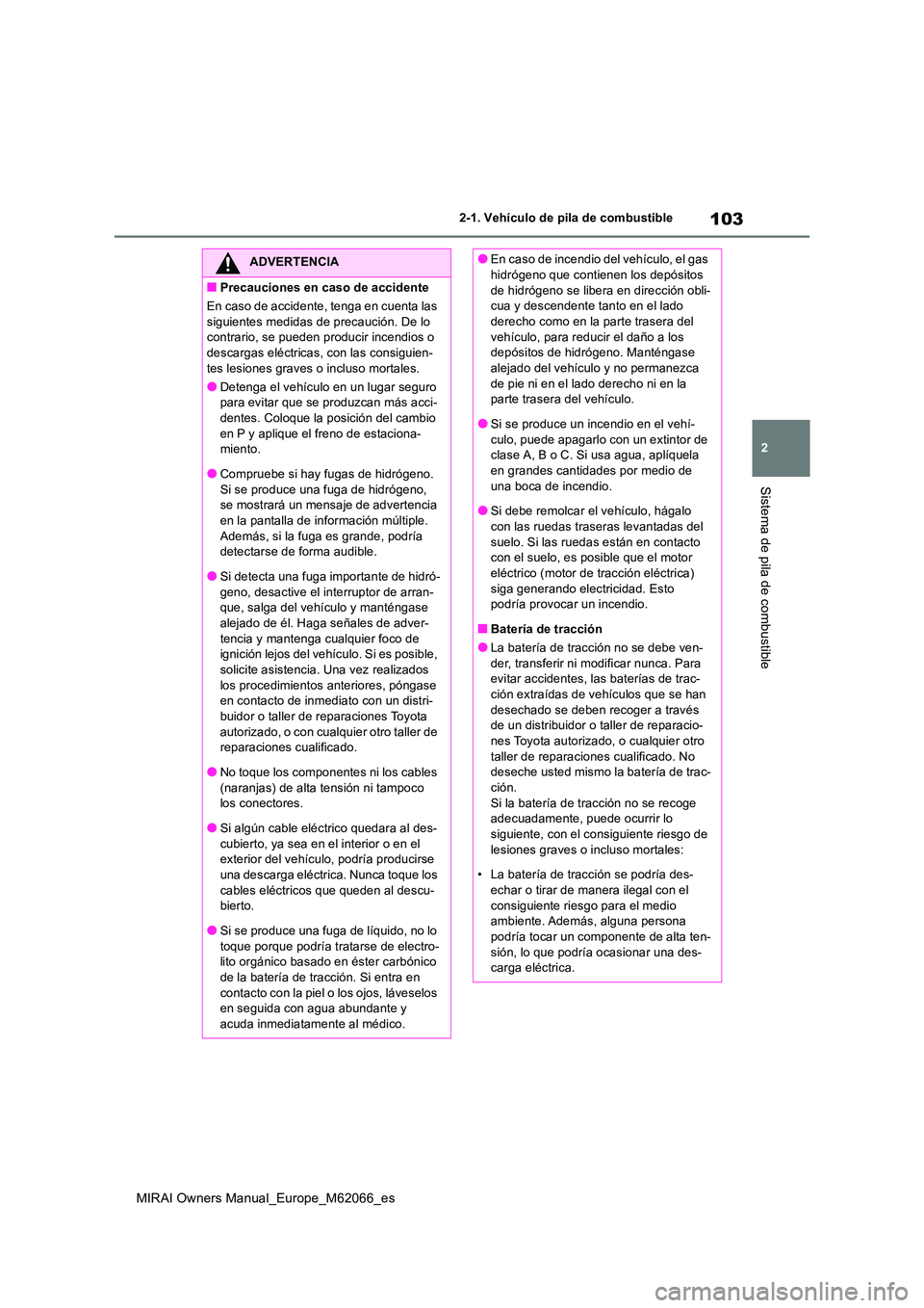 TOYOTA MIRAI 2020 Manual del propietario (in Spanish) 103
2
MIRAI Owners Manual_Europe_M62066_es
2-1. Vehículo de pila de combustible
Sistema de pila de combustible
ADVERTENCIA
■Precauciones en caso de accidente
En caso de accidente, tenga en cuenta TOYOTA MIRAI 2020 Manual del propietario (in Spanish) 103
2
MIRAI Owners Manual_Europe_M62066_es
2-1. Vehículo de pila de combustible
Sistema de pila de combustible
ADVERTENCIA
■Precauciones en caso de accidente
En caso de accidente, tenga en cuenta