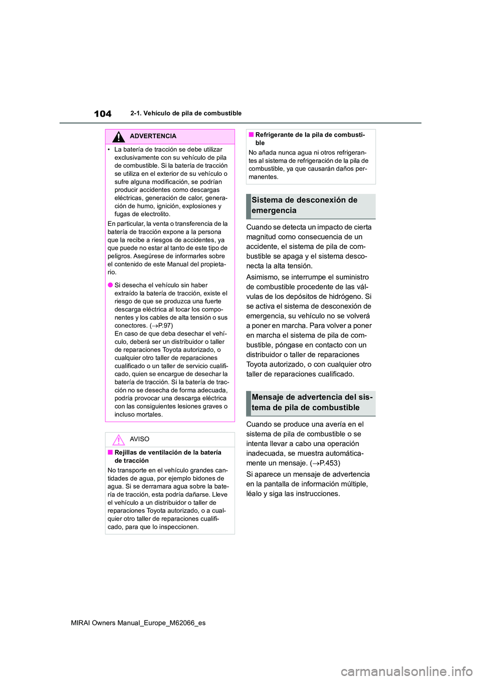 TOYOTA MIRAI 2020 Manual del propietario (in Spanish) 104
MIRAI Owners Manual_Europe_M62066_es
2-1. Vehículo de pila de combustible
Cuando se detecta un impacto de cierta
magnitud como consecuencia de un
accidente, el sistema de pila de com-
bustible TOYOTA MIRAI 2020 Manual del propietario (in Spanish) 104
MIRAI Owners Manual_Europe_M62066_es
2-1. Vehículo de pila de combustible
Cuando se detecta un impacto de cierta
magnitud como consecuencia de un
accidente, el sistema de pila de com-
bustible