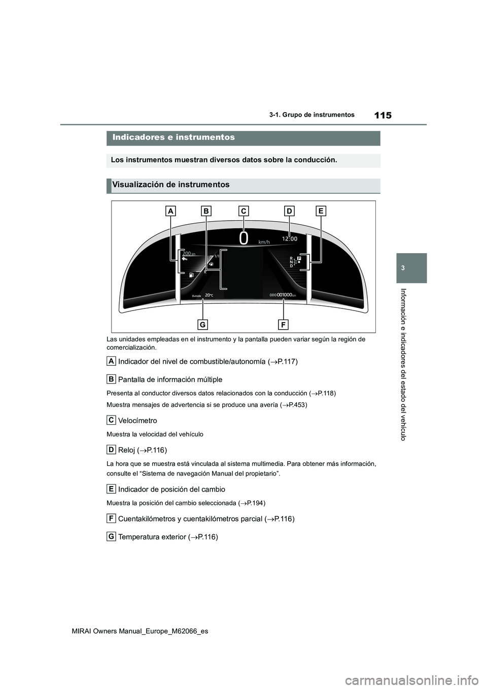 TOYOTA MIRAI 2020 Manual del propietario (in Spanish) 115
3
MIRAI Owners Manual_Europe_M62066_es
3-1. Grupo de instrumentos
Información e indicadores del estado del vehículo
Las unidades empleadas en el instrumento y la pantalla pueden variar según la TOYOTA MIRAI 2020 Manual del propietario (in Spanish) 115
3
MIRAI Owners Manual_Europe_M62066_es
3-1. Grupo de instrumentos
Información e indicadores del estado del vehículo
Las unidades empleadas en el instrumento y la pantalla pueden variar según la