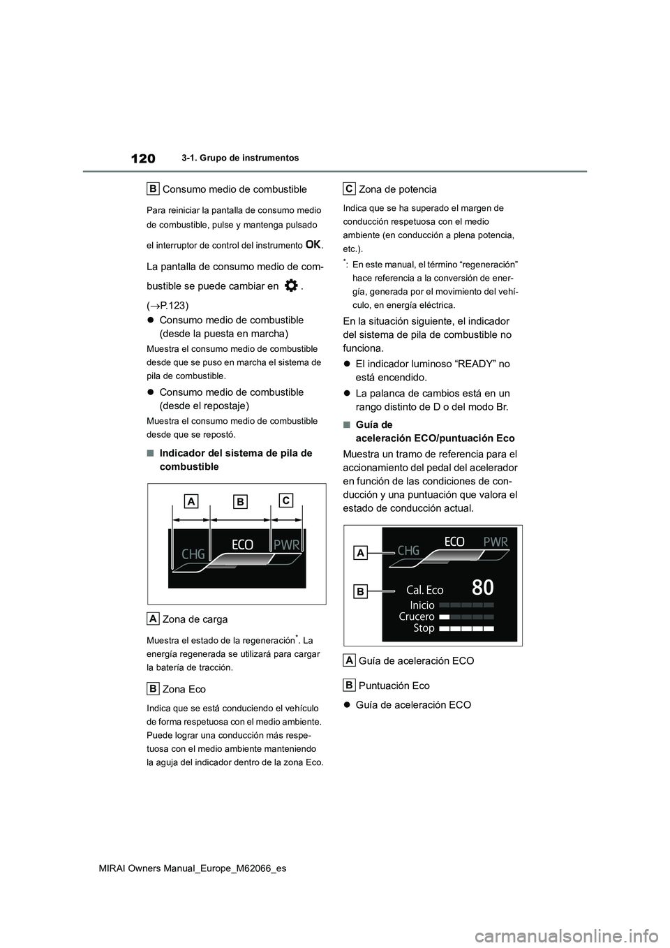 TOYOTA MIRAI 2020 Manual del propietario (in Spanish) 120
MIRAI Owners Manual_Europe_M62066_es
3-1. Grupo de instrumentos
Consumo medio de combustible
Para reiniciar la pantalla de consumo medio
de combustible, pulse y mantenga pulsado
el interruptor d TOYOTA MIRAI 2020 Manual del propietario (in Spanish) 120
MIRAI Owners Manual_Europe_M62066_es
3-1. Grupo de instrumentos
Consumo medio de combustible
Para reiniciar la pantalla de consumo medio
de combustible, pulse y mantenga pulsado
el interruptor d