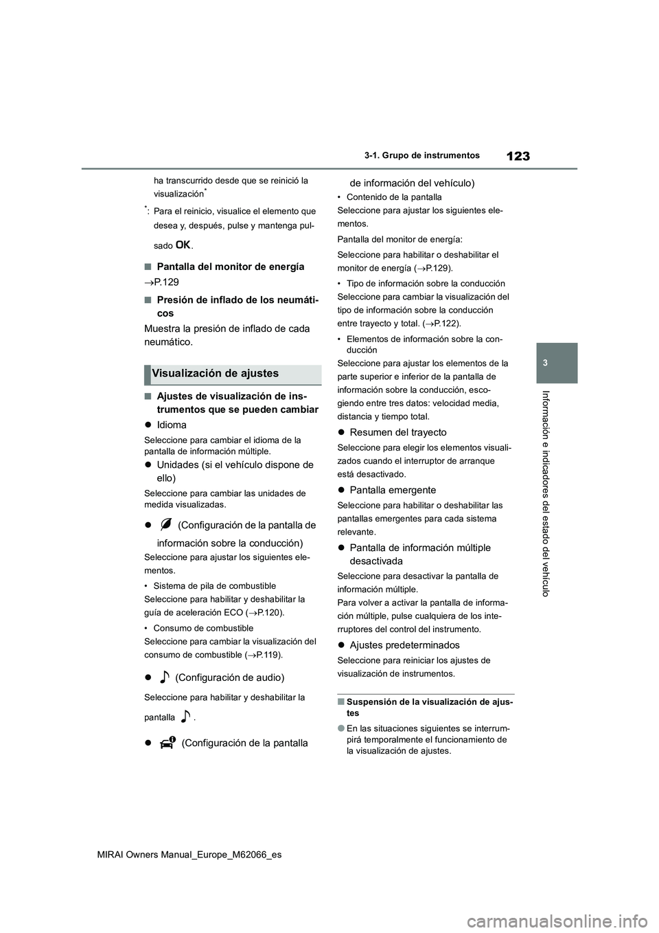 TOYOTA MIRAI 2020 Manual del propietario (in Spanish) 123
3
MIRAI Owners Manual_Europe_M62066_es
3-1. Grupo de instrumentos
Información e indicadores del estado del vehículo
ha transcurrido desde que se reinició la
visualización*
*
: Para el reinici TOYOTA MIRAI 2020 Manual del propietario (in Spanish) 123
3
MIRAI Owners Manual_Europe_M62066_es
3-1. Grupo de instrumentos
Información e indicadores del estado del vehículo
ha transcurrido desde que se reinició la
visualización*
*
: Para el reinici