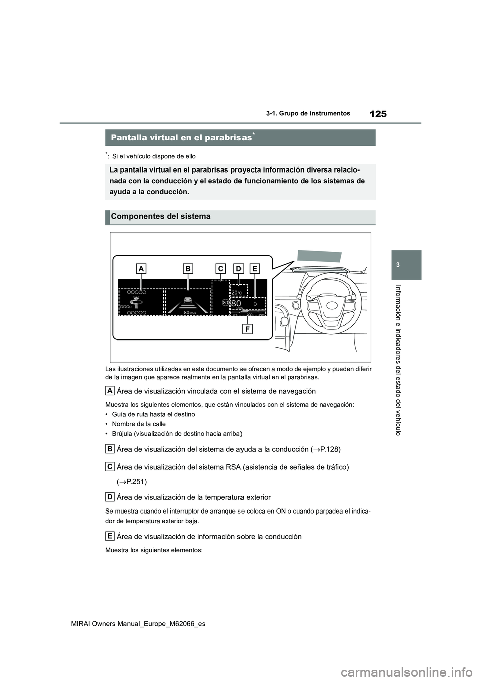 TOYOTA MIRAI 2020 Manual del propietario (in Spanish) 125
3
MIRAI Owners Manual_Europe_M62066_es
3-1. Grupo de instrumentos
Información e indicadores del estado del vehículo
*: Si el vehículo dispone de ello
Las ilustraciones utilizadas en este docume TOYOTA MIRAI 2020 Manual del propietario (in Spanish) 125
3
MIRAI Owners Manual_Europe_M62066_es
3-1. Grupo de instrumentos
Información e indicadores del estado del vehículo
*: Si el vehículo dispone de ello
Las ilustraciones utilizadas en este docume
