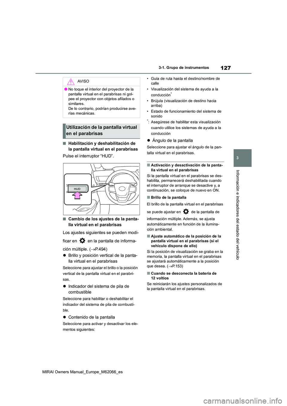 TOYOTA MIRAI 2020 Manual del propietario (in Spanish) 127
3
MIRAI Owners Manual_Europe_M62066_es
3-1. Grupo de instrumentos
Información e indicadores del estado del vehículo
■Habilitación y deshabilitación de
la pantalla virtual en el parabrisas TOYOTA MIRAI 2020 Manual del propietario (in Spanish) 127
3
MIRAI Owners Manual_Europe_M62066_es
3-1. Grupo de instrumentos
Información e indicadores del estado del vehículo
■Habilitación y deshabilitación de
la pantalla virtual en el parabrisas