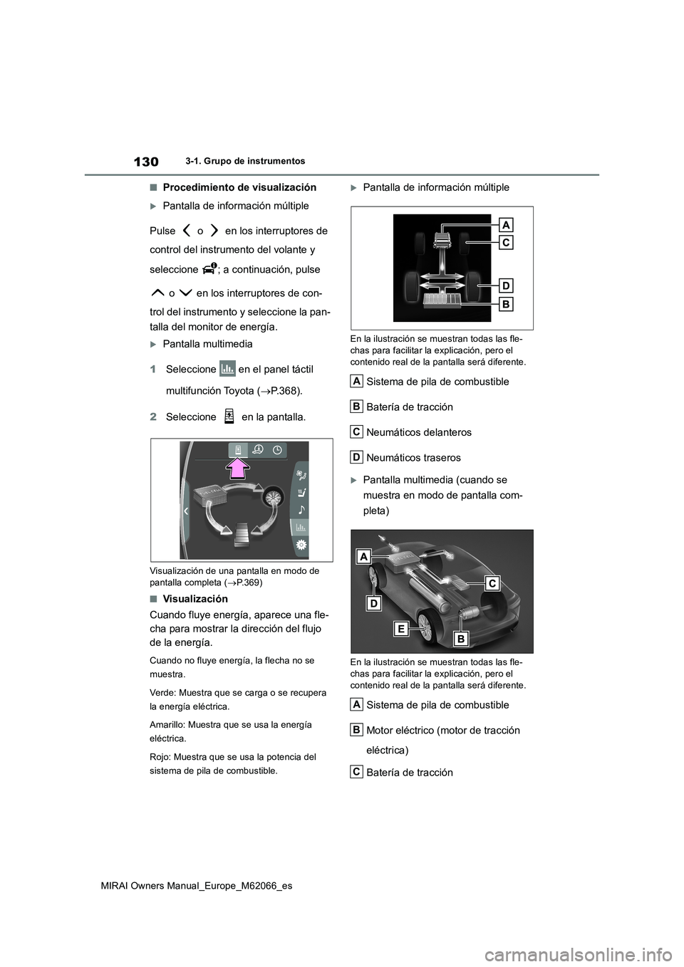 TOYOTA MIRAI 2020 Manual del propietario (in Spanish) 130
MIRAI Owners Manual_Europe_M62066_es
3-1. Grupo de instrumentos
■Procedimiento de visualización
Pantalla de información múltiple
Pulse o en los interruptores de
control del instrument TOYOTA MIRAI 2020 Manual del propietario (in Spanish) 130
MIRAI Owners Manual_Europe_M62066_es
3-1. Grupo de instrumentos
■Procedimiento de visualización
Pantalla de información múltiple
Pulse o en los interruptores de
control del instrument