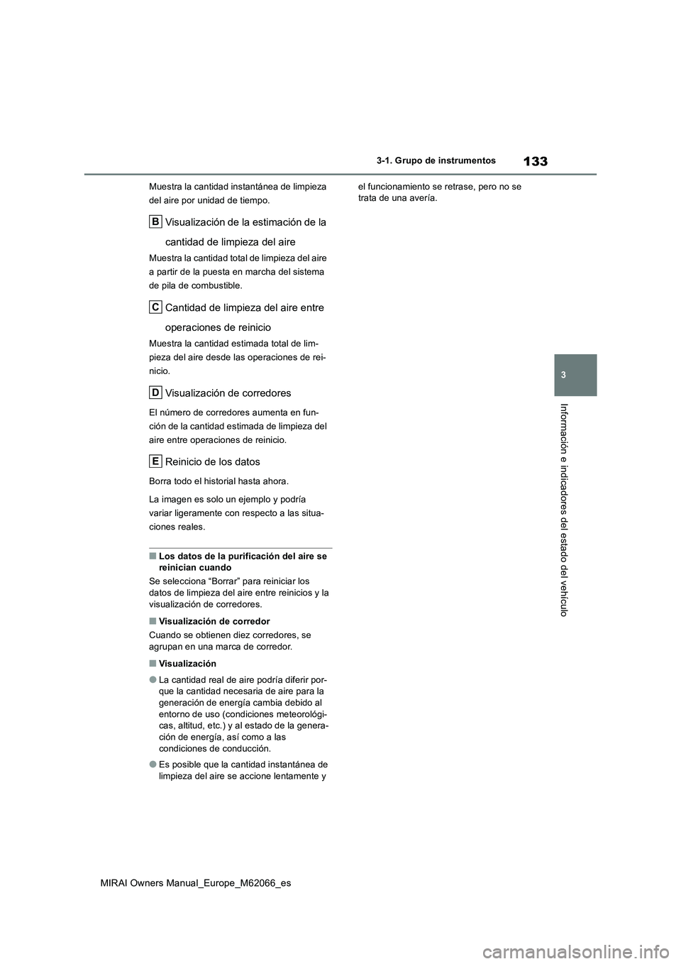 TOYOTA MIRAI 2020 Manual del propietario (in Spanish) 133
3
MIRAI Owners Manual_Europe_M62066_es
3-1. Grupo de instrumentos
Información e indicadores del estado del vehículo
Muestra la cantidad instantánea de limpieza
del aire por unidad de tiempo.
V TOYOTA MIRAI 2020 Manual del propietario (in Spanish) 133
3
MIRAI Owners Manual_Europe_M62066_es
3-1. Grupo de instrumentos
Información e indicadores del estado del vehículo
Muestra la cantidad instantánea de limpieza
del aire por unidad de tiempo.
V