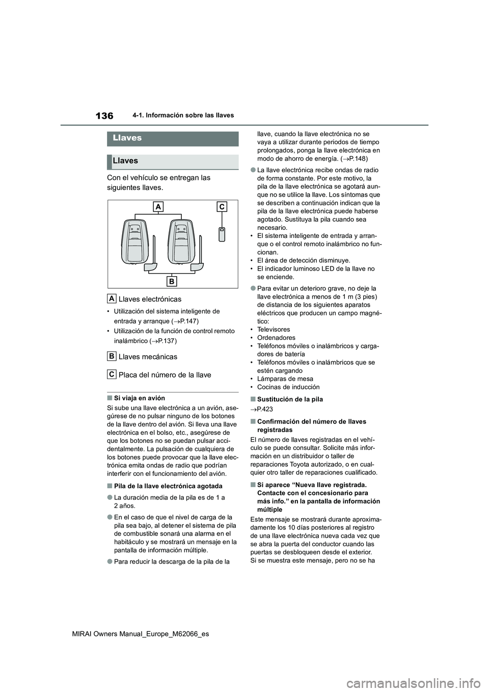 TOYOTA MIRAI 2020 Manual del propietario (in Spanish) 136
MIRAI Owners Manual_Europe_M62066_es
4-1. Información sobre las llaves
4-1.In formación sobre la s llave s
Con el vehículo se entregan las
siguientes llaves.
Llaves electrónicas
• Utilizaci TOYOTA MIRAI 2020 Manual del propietario (in Spanish) 136
MIRAI Owners Manual_Europe_M62066_es
4-1. Información sobre las llaves
4-1.In formación sobre la s llave s
Con el vehículo se entregan las
siguientes llaves.
Llaves electrónicas
• Utilizaci