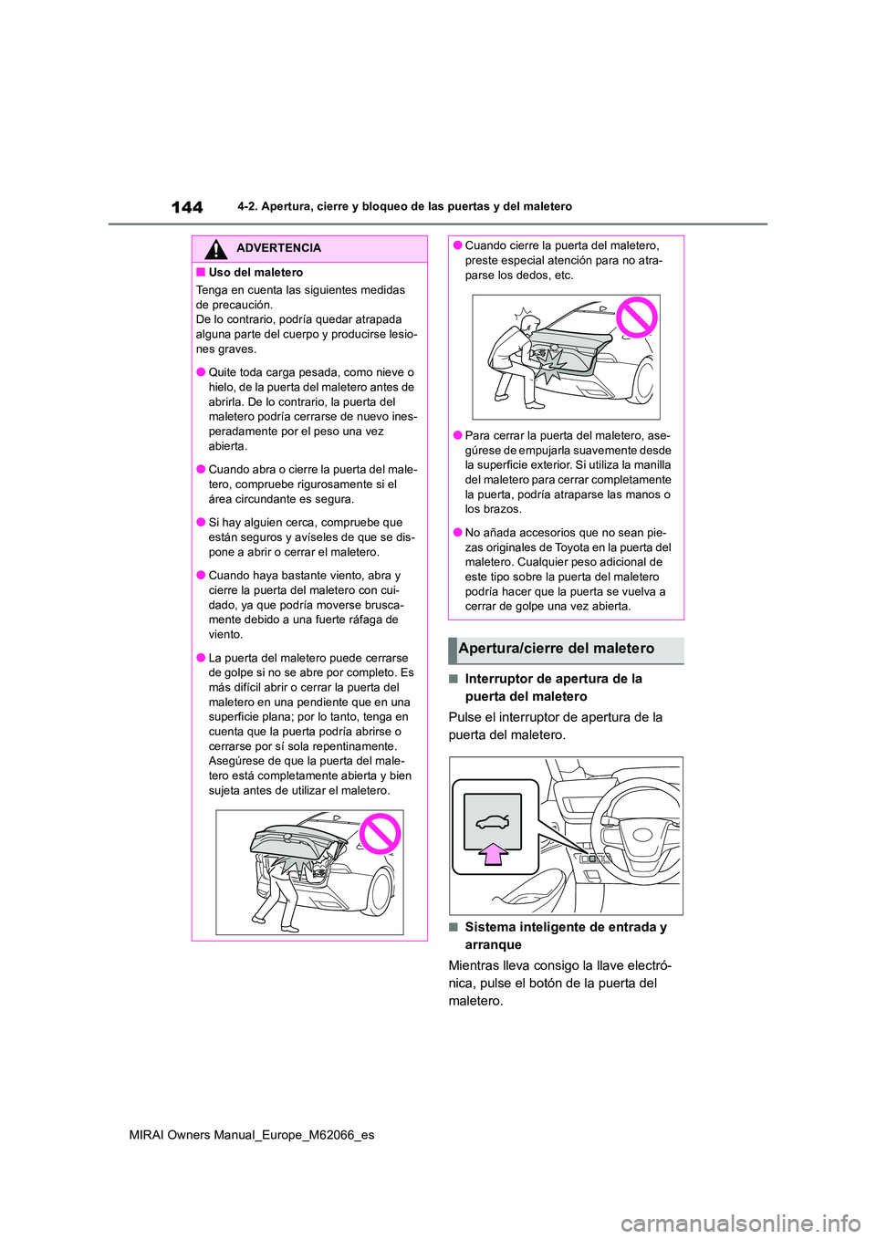 TOYOTA MIRAI 2020 Manual del propietario (in Spanish) 144
MIRAI Owners Manual_Europe_M62066_es
4-2. Apertura, cierre y bloqueo de las puertas y del maletero
■Interruptor de apertura de la
puerta del maletero
Pulse el interruptor de apertura de la
TOYOTA MIRAI 2020 Manual del propietario (in Spanish) 144
MIRAI Owners Manual_Europe_M62066_es
4-2. Apertura, cierre y bloqueo de las puertas y del maletero
■Interruptor de apertura de la
puerta del maletero
Pulse el interruptor de apertura de la