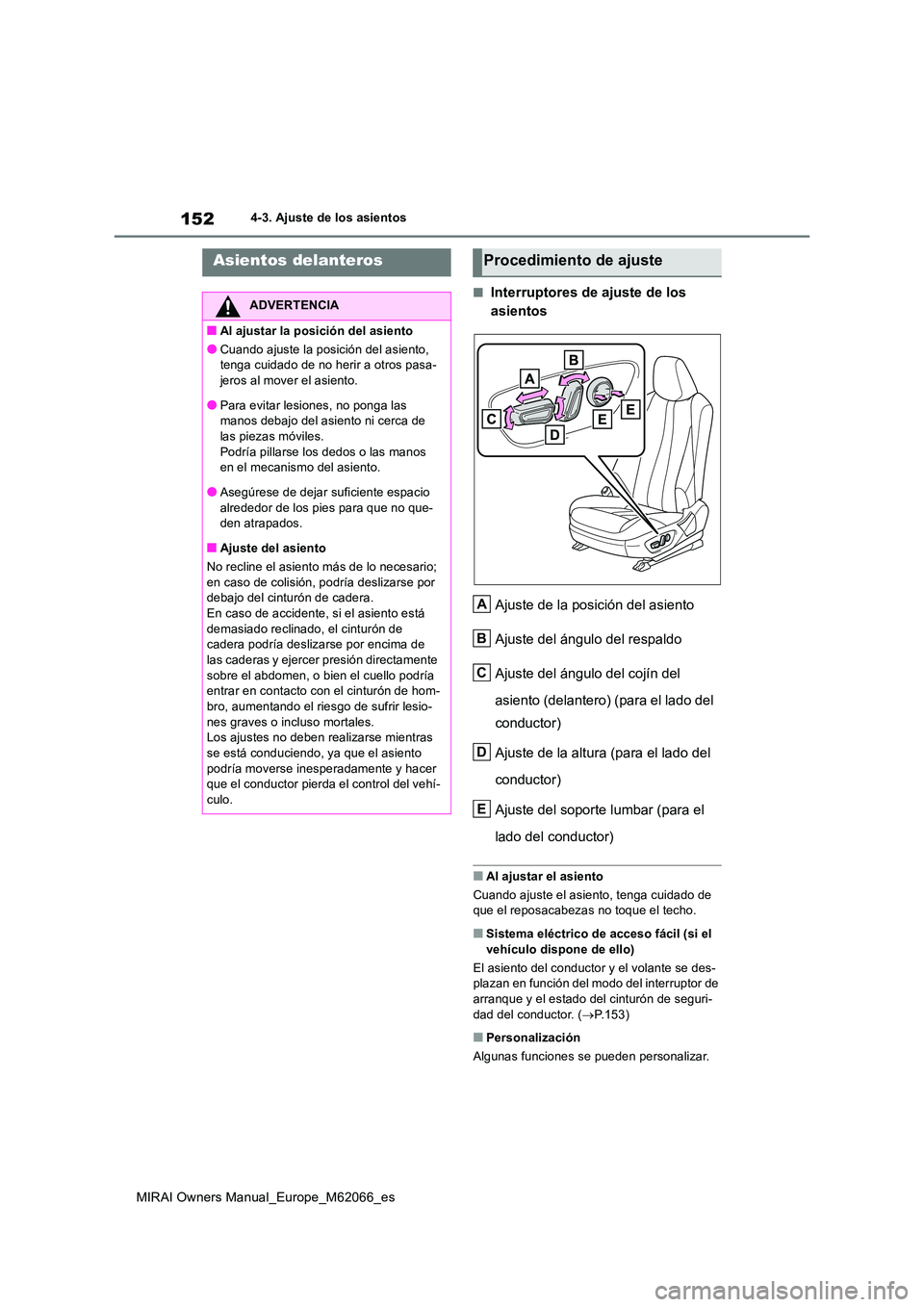 TOYOTA MIRAI 2020 Manual del propietario (in Spanish) 152
MIRAI Owners Manual_Europe_M62066_es
4-3. Ajuste de los asientos
4-3.Aju ste d e los as ie ntos
■Interruptores de ajuste de los
asientos
Ajuste de la posición del asiento
Ajuste del ángu TOYOTA MIRAI 2020 Manual del propietario (in Spanish) 152
MIRAI Owners Manual_Europe_M62066_es
4-3. Ajuste de los asientos
4-3.Aju ste d e los as ie ntos
■Interruptores de ajuste de los
asientos
Ajuste de la posición del asiento
Ajuste del ángu