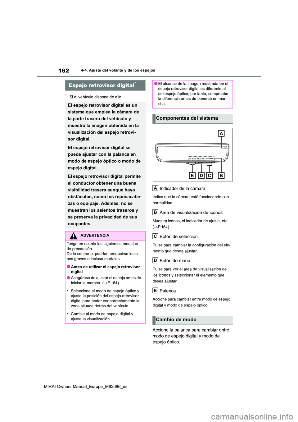 TOYOTA MIRAI 2020 Manual del propietario (in Spanish) 162
MIRAI Owners Manual_Europe_M62066_es
4-4. Ajuste del volante y de los espejos
*: Si el vehículo dispone de ello
Indicador de la cámara
Indica que la cámara está funcionando con
normalidad.
TOYOTA MIRAI 2020 Manual del propietario (in Spanish) 162
MIRAI Owners Manual_Europe_M62066_es
4-4. Ajuste del volante y de los espejos
*: Si el vehículo dispone de ello
Indicador de la cámara
Indica que la cámara está funcionando con
normalidad.