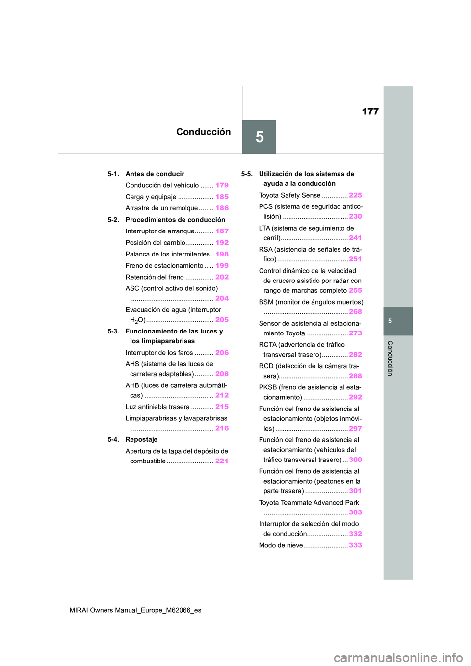 TOYOTA MIRAI 2020 Manual del propietario (in Spanish) 5
177
MIRAI Owners Manual_Europe_M62066_es
5
Conducción
Conducción
5-1. Antes de conducir
Conducción del vehículo ....... 179
Carga y equipaje ................... 185
Arrastre de un remolque .. TOYOTA MIRAI 2020 Manual del propietario (in Spanish) 5
177
MIRAI Owners Manual_Europe_M62066_es
5
Conducción
Conducción
5-1. Antes de conducir
Conducción del vehículo ....... 179
Carga y equipaje ................... 185
Arrastre de un remolque ..