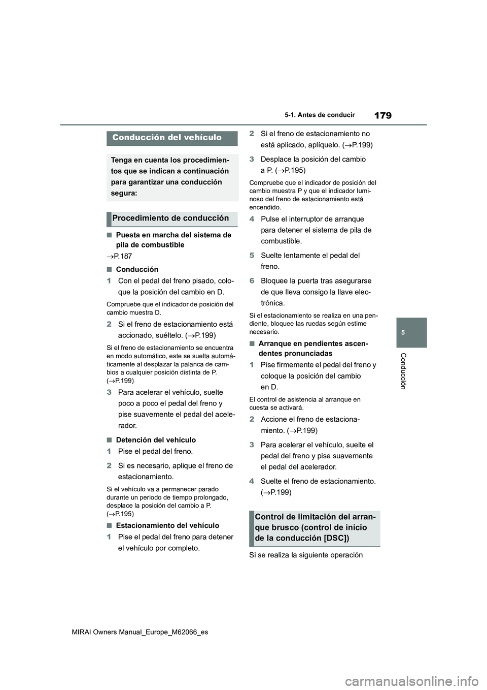 TOYOTA MIRAI 2020 Manual del propietario (in Spanish) 179
5
MIRAI Owners Manual_Europe_M62066_es
5-1. Antes de conducir
Conducción
5-1.Antes de cond ucir
■Puesta en marcha del sistema de
pila de combustible
P. 1 8 7
■Conducción
1Con el pedal de TOYOTA MIRAI 2020 Manual del propietario (in Spanish) 179
5
MIRAI Owners Manual_Europe_M62066_es
5-1. Antes de conducir
Conducción
5-1.Antes de cond ucir
■Puesta en marcha del sistema de
pila de combustible
P. 1 8 7
■Conducción
1Con el pedal de