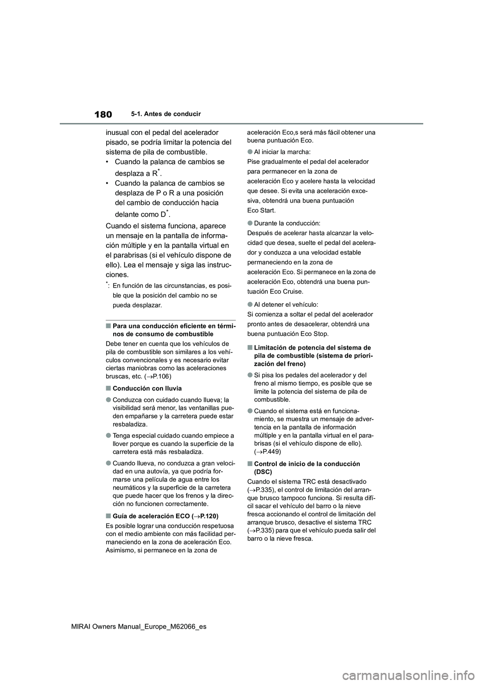 TOYOTA MIRAI 2020 Manual del propietario (in Spanish) 180
MIRAI Owners Manual_Europe_M62066_es
5-1. Antes de conducir
inusual con el pedal del acelerador
pisado, se podría limitar la potencia del
sistema de pila de combustible.
• Cuando la palanca d TOYOTA MIRAI 2020 Manual del propietario (in Spanish) 180
MIRAI Owners Manual_Europe_M62066_es
5-1. Antes de conducir
inusual con el pedal del acelerador
pisado, se podría limitar la potencia del
sistema de pila de combustible.
• Cuando la palanca d