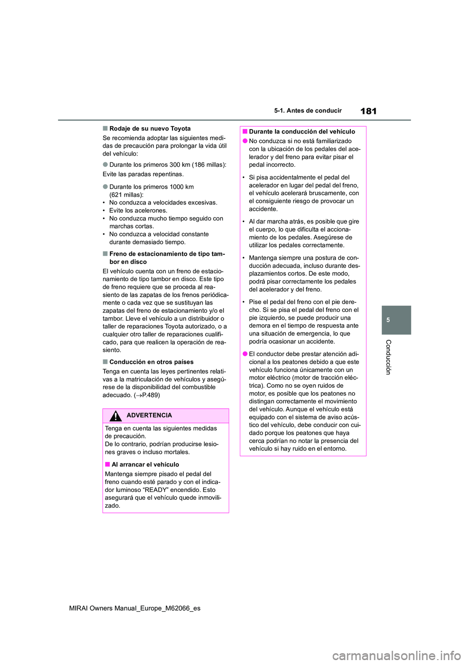 TOYOTA MIRAI 2020 Manual del propietario (in Spanish) 181
5
MIRAI Owners Manual_Europe_M62066_es
5-1. Antes de conducir
Conducción
■Rodaje de su nuevo Toyota
Se recomienda adoptar las siguientes medi- das de precaución para prolongar la vida útil d TOYOTA MIRAI 2020 Manual del propietario (in Spanish) 181
5
MIRAI Owners Manual_Europe_M62066_es
5-1. Antes de conducir
Conducción
■Rodaje de su nuevo Toyota
Se recomienda adoptar las siguientes medi- das de precaución para prolongar la vida útil d