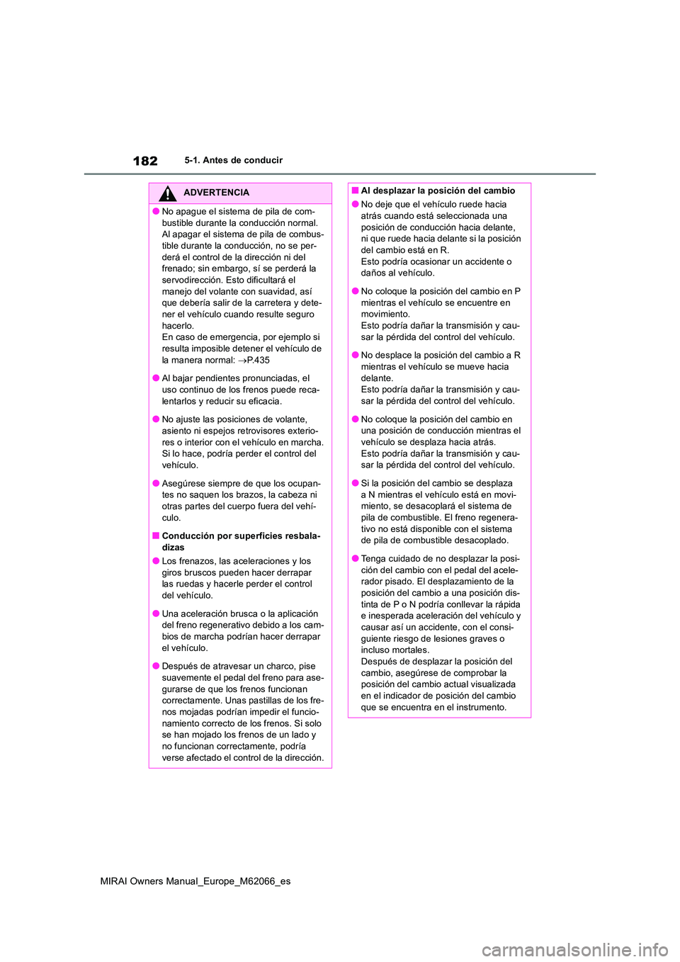 TOYOTA MIRAI 2020 Manual del propietario (in Spanish) 182
MIRAI Owners Manual_Europe_M62066_es
5-1. Antes de conducir
ADVERTENCIA
●No apague el sistema de pila de com-
bustible durante la conducción normal. Al apagar el sistema de pila de combus-tib TOYOTA MIRAI 2020 Manual del propietario (in Spanish) 182
MIRAI Owners Manual_Europe_M62066_es
5-1. Antes de conducir
ADVERTENCIA
●No apague el sistema de pila de com-
bustible durante la conducción normal. Al apagar el sistema de pila de combus-tib
