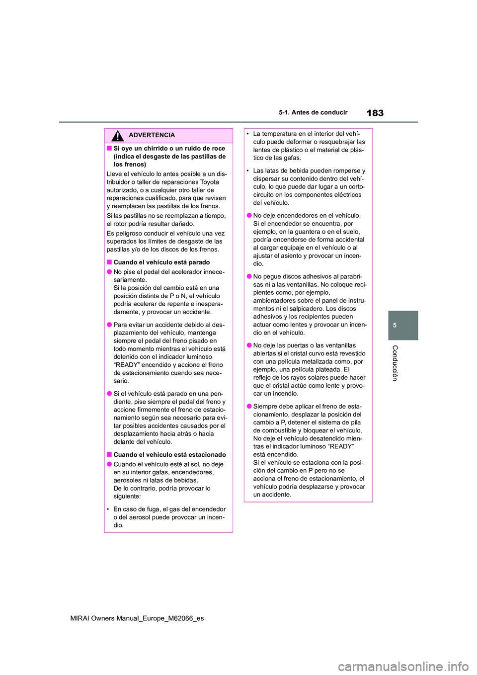TOYOTA MIRAI 2020 Manual del propietario (in Spanish) 183
5
MIRAI Owners Manual_Europe_M62066_es
5-1. Antes de conducir
Conducción
ADVERTENCIA
■Si oye un chirrido o un ruido de roce
(indica el desgaste de las pastillas de los frenos)
Lleve el veh TOYOTA MIRAI 2020 Manual del propietario (in Spanish) 183
5
MIRAI Owners Manual_Europe_M62066_es
5-1. Antes de conducir
Conducción
ADVERTENCIA
■Si oye un chirrido o un ruido de roce
(indica el desgaste de las pastillas de los frenos)
Lleve el veh