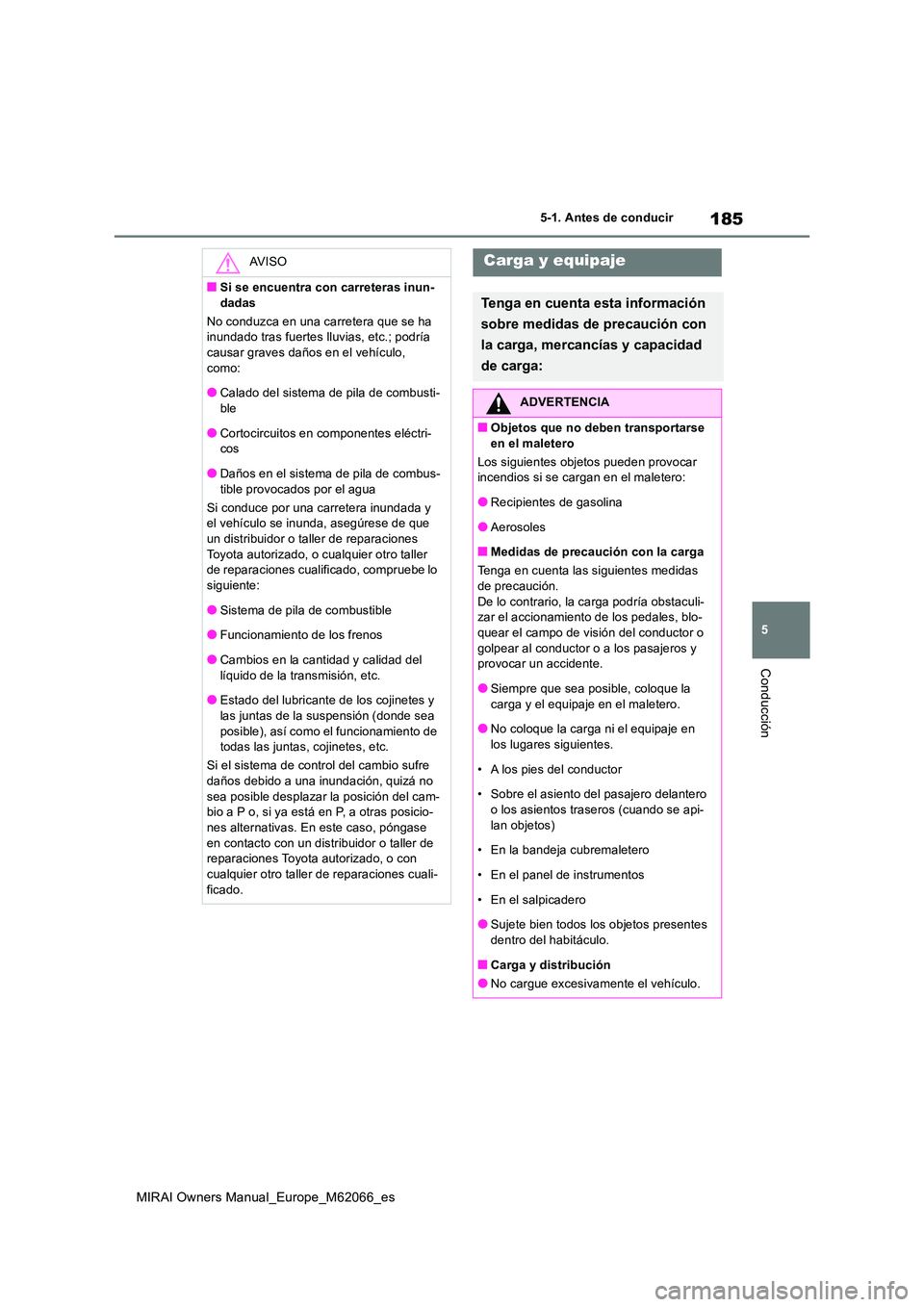 TOYOTA MIRAI 2020 Manual del propietario (in Spanish) 185
5
MIRAI Owners Manual_Europe_M62066_es
5-1. Antes de conducir
Conducción
AV I S O
■Si se encuentra con carreteras inun-
dadas
No conduzca en una carretera que se ha inundado tras fuertes llu TOYOTA MIRAI 2020 Manual del propietario (in Spanish) 185
5
MIRAI Owners Manual_Europe_M62066_es
5-1. Antes de conducir
Conducción
AV I S O
■Si se encuentra con carreteras inun-
dadas
No conduzca en una carretera que se ha inundado tras fuertes llu