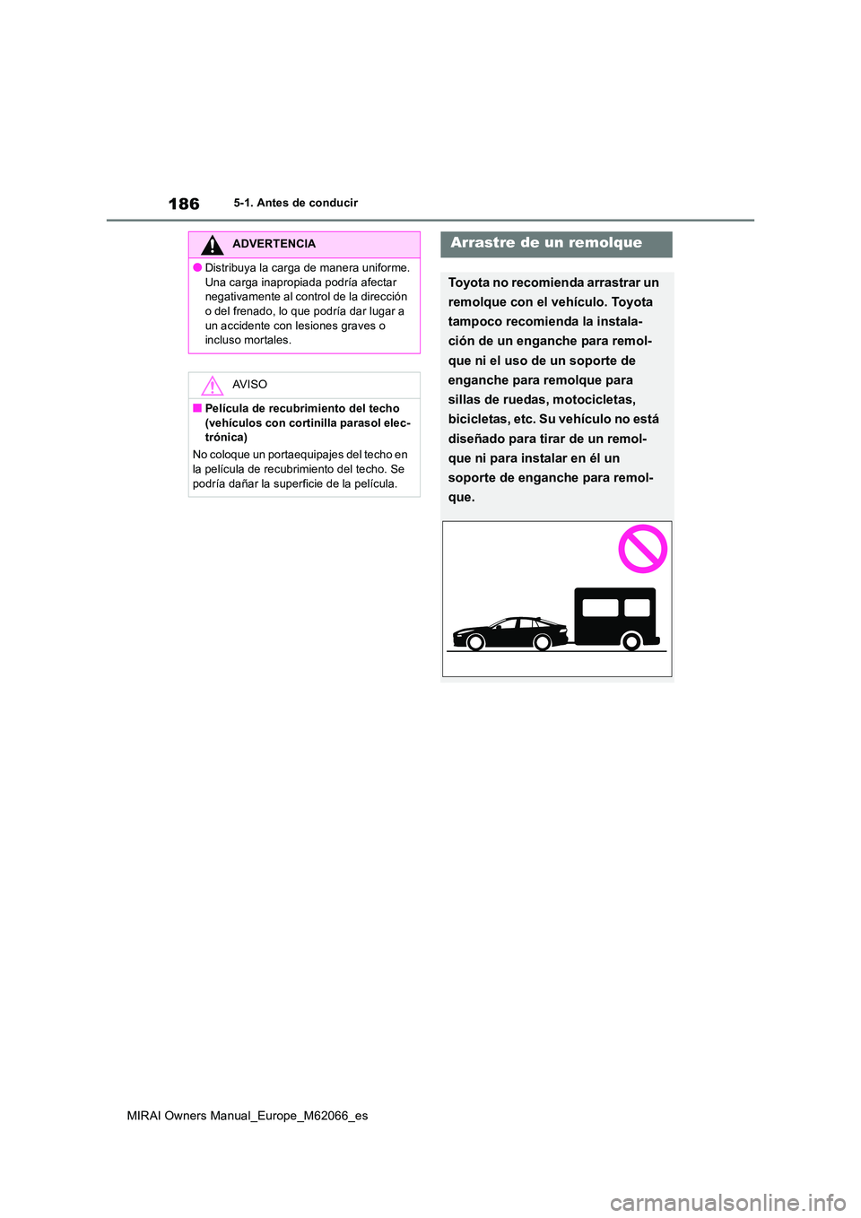 TOYOTA MIRAI 2020 Manual del propietario (in Spanish) 186
MIRAI Owners Manual_Europe_M62066_es
5-1. Antes de conducir
ADVERTENCIA
●Distribuya la carga de manera uniforme.
Una carga inapropiada podría afectar negativamente al control de la dirección TOYOTA MIRAI 2020 Manual del propietario (in Spanish) 186
MIRAI Owners Manual_Europe_M62066_es
5-1. Antes de conducir
ADVERTENCIA
●Distribuya la carga de manera uniforme.
Una carga inapropiada podría afectar negativamente al control de la dirección