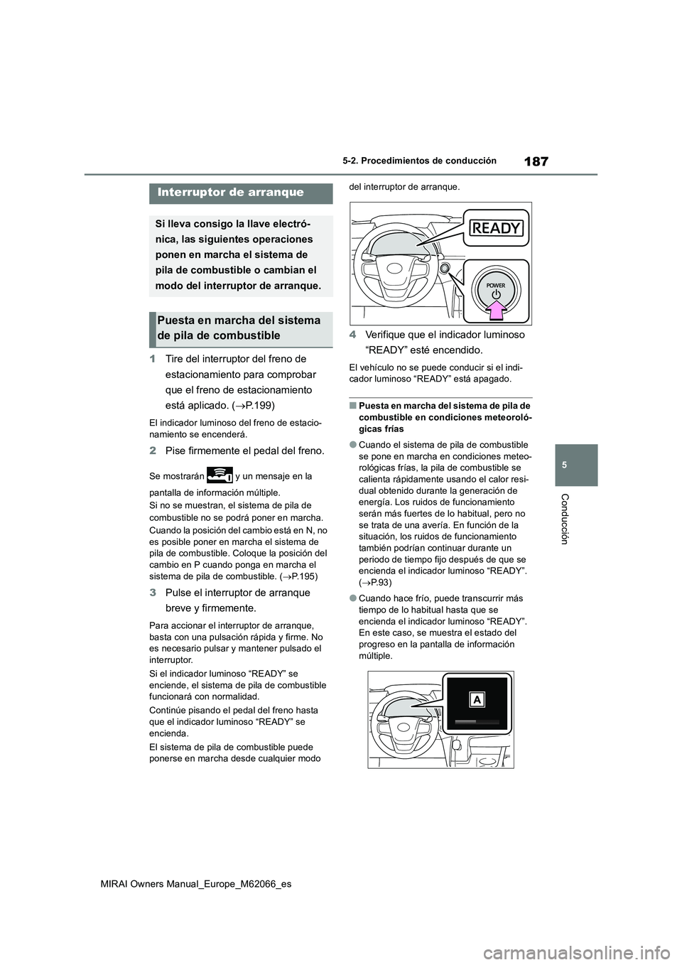 TOYOTA MIRAI 2020 Manual del propietario (in Spanish) 187
5
MIRAI Owners Manual_Europe_M62066_es
5-2. Procedimientos de conducción
Conducción
5-2.Pro cedimie nto s d e c onduc ción
1Tire del interruptor del freno de
estacionamiento para comprobar
qu TOYOTA MIRAI 2020 Manual del propietario (in Spanish) 187
5
MIRAI Owners Manual_Europe_M62066_es
5-2. Procedimientos de conducción
Conducción
5-2.Pro cedimie nto s d e c onduc ción
1Tire del interruptor del freno de
estacionamiento para comprobar
qu