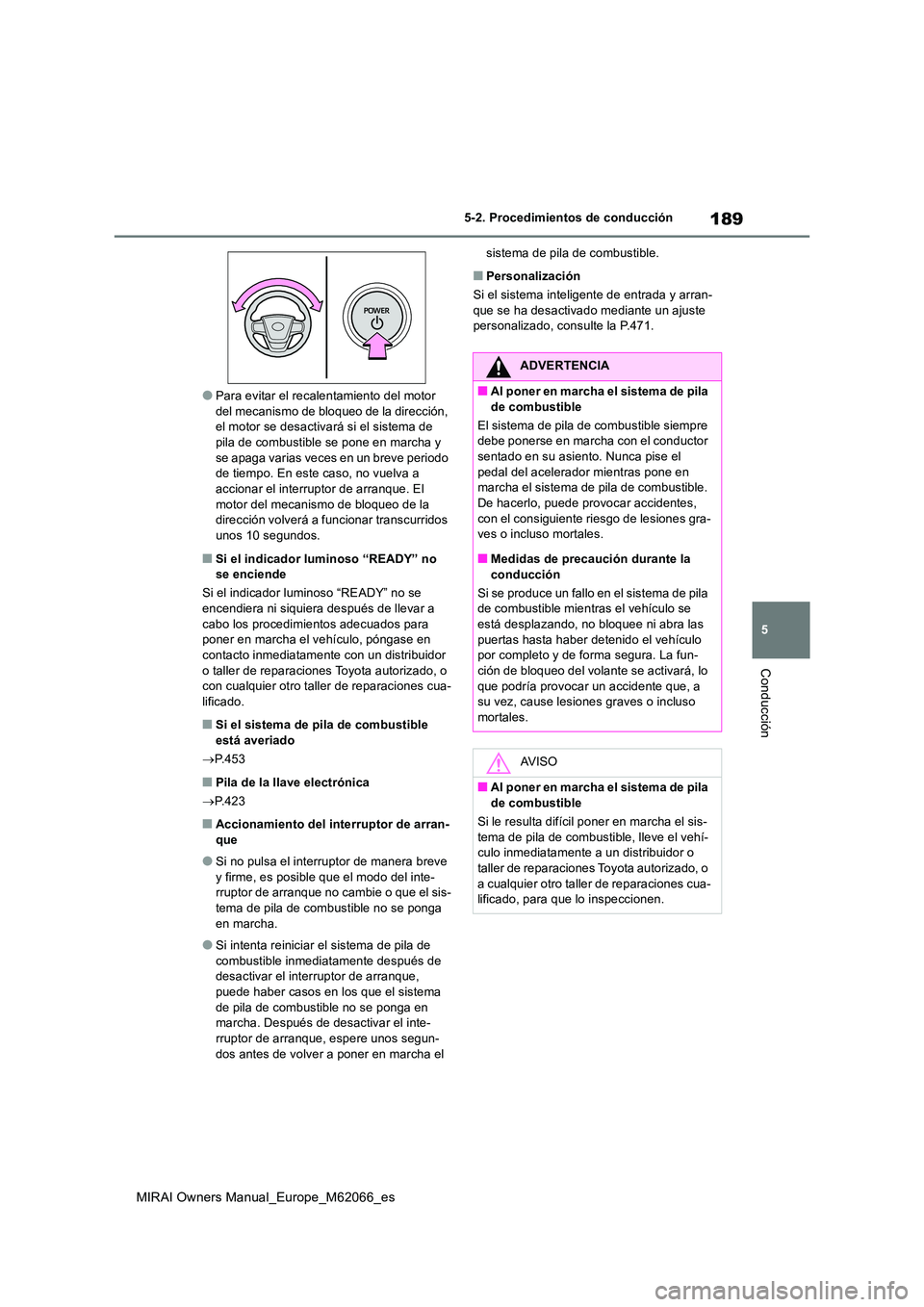 TOYOTA MIRAI 2020 Manual del propietario (in Spanish) 189
5
MIRAI Owners Manual_Europe_M62066_es
5-2. Procedimientos de conducción
Conducción
●Para evitar el recalentamiento del motor del mecanismo de bloqueo de la dirección, el motor se desactivar TOYOTA MIRAI 2020 Manual del propietario (in Spanish) 189
5
MIRAI Owners Manual_Europe_M62066_es
5-2. Procedimientos de conducción
Conducción
●Para evitar el recalentamiento del motor del mecanismo de bloqueo de la dirección, el motor se desactivar