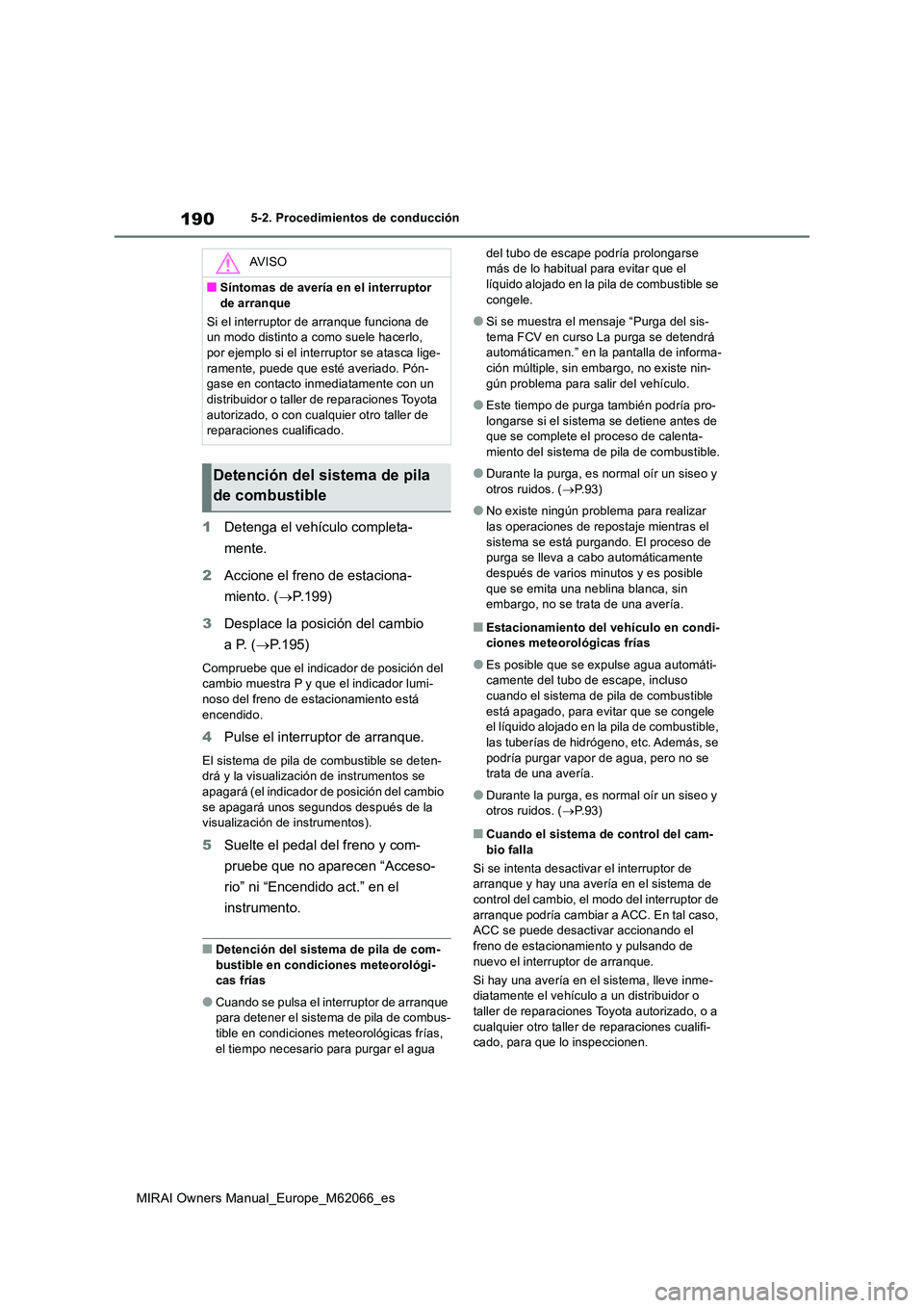 TOYOTA MIRAI 2020 Manual del propietario (in Spanish) 190
MIRAI Owners Manual_Europe_M62066_es
5-2. Procedimientos de conducción
1Detenga el vehículo completa-
mente.
2 Accione el freno de estaciona-
miento. ( P.199)
3 Desplace la posición del TOYOTA MIRAI 2020 Manual del propietario (in Spanish) 190
MIRAI Owners Manual_Europe_M62066_es
5-2. Procedimientos de conducción
1Detenga el vehículo completa-
mente.
2 Accione el freno de estaciona-
miento. ( P.199)
3 Desplace la posición del