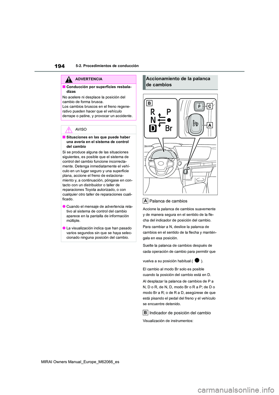 TOYOTA MIRAI 2020 Manual del propietario (in Spanish) 194
MIRAI Owners Manual_Europe_M62066_es
5-2. Procedimientos de conducción
Palanca de cambios
Accione la palanca de cambios suavemente
y de manera segura en el sentido de la fle-
cha del indicador TOYOTA MIRAI 2020 Manual del propietario (in Spanish) 194
MIRAI Owners Manual_Europe_M62066_es
5-2. Procedimientos de conducción
Palanca de cambios
Accione la palanca de cambios suavemente
y de manera segura en el sentido de la fle-
cha del indicador