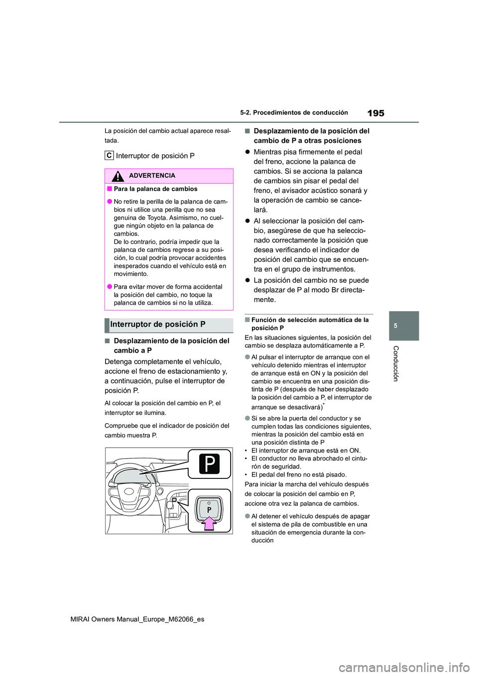 TOYOTA MIRAI 2020 Manual del propietario (in Spanish) 195
5
MIRAI Owners Manual_Europe_M62066_es
5-2. Procedimientos de conducción
Conducción
La posición del cambio actual aparece resal-
tada.
Interruptor de posición P
■Desplazamiento de la posici TOYOTA MIRAI 2020 Manual del propietario (in Spanish) 195
5
MIRAI Owners Manual_Europe_M62066_es
5-2. Procedimientos de conducción
Conducción
La posición del cambio actual aparece resal-
tada.
Interruptor de posición P
■Desplazamiento de la posici