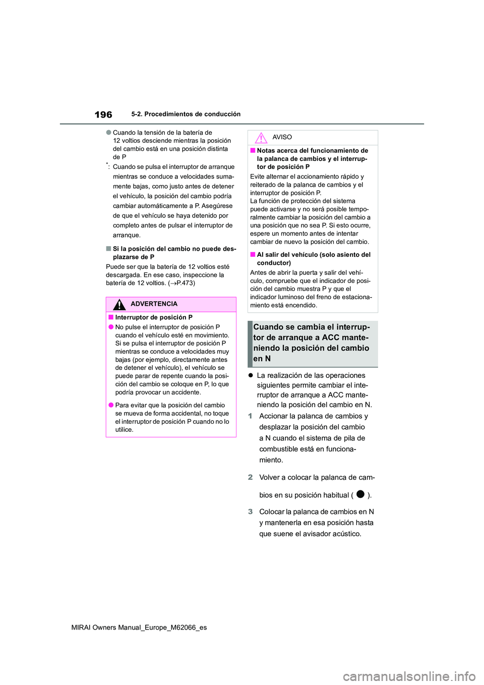 TOYOTA MIRAI 2020 Manual del propietario (in Spanish) 196
MIRAI Owners Manual_Europe_M62066_es
5-2. Procedimientos de conducción
●Cuando la tensión de la batería de 12 voltios desciende mientras la posición del cambio está en una posición distin TOYOTA MIRAI 2020 Manual del propietario (in Spanish) 196
MIRAI Owners Manual_Europe_M62066_es
5-2. Procedimientos de conducción
●Cuando la tensión de la batería de 12 voltios desciende mientras la posición del cambio está en una posición distin