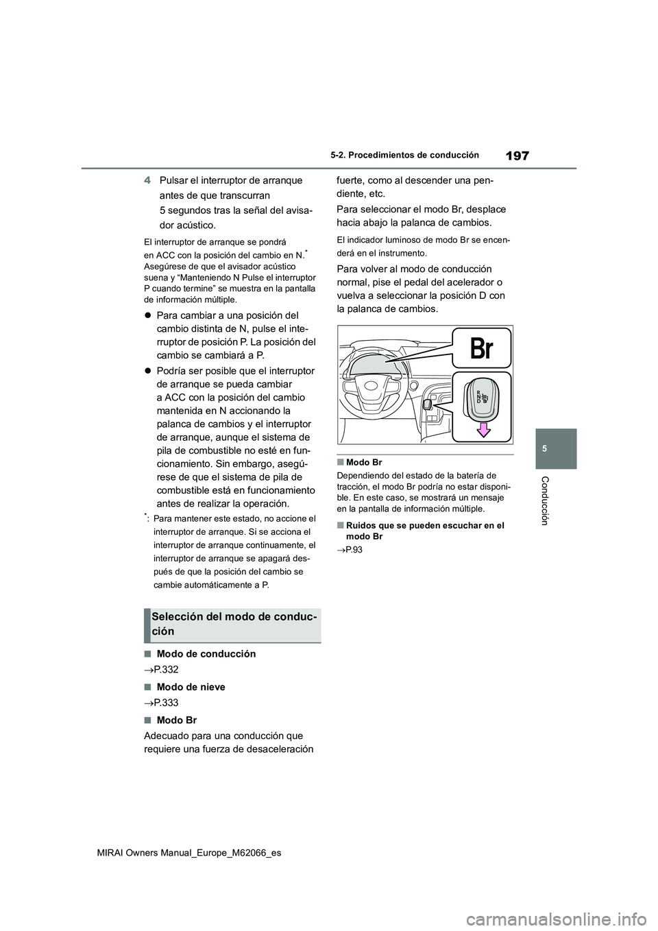 TOYOTA MIRAI 2020 Manual del propietario (in Spanish) 197
5
MIRAI Owners Manual_Europe_M62066_es
5-2. Procedimientos de conducción
Conducción
4Pulsar el interruptor de arranque
antes de que transcurran
5 segundos tras la señal del avisa-
dor acústi TOYOTA MIRAI 2020 Manual del propietario (in Spanish) 197
5
MIRAI Owners Manual_Europe_M62066_es
5-2. Procedimientos de conducción
Conducción
4Pulsar el interruptor de arranque
antes de que transcurran
5 segundos tras la señal del avisa-
dor acústi
