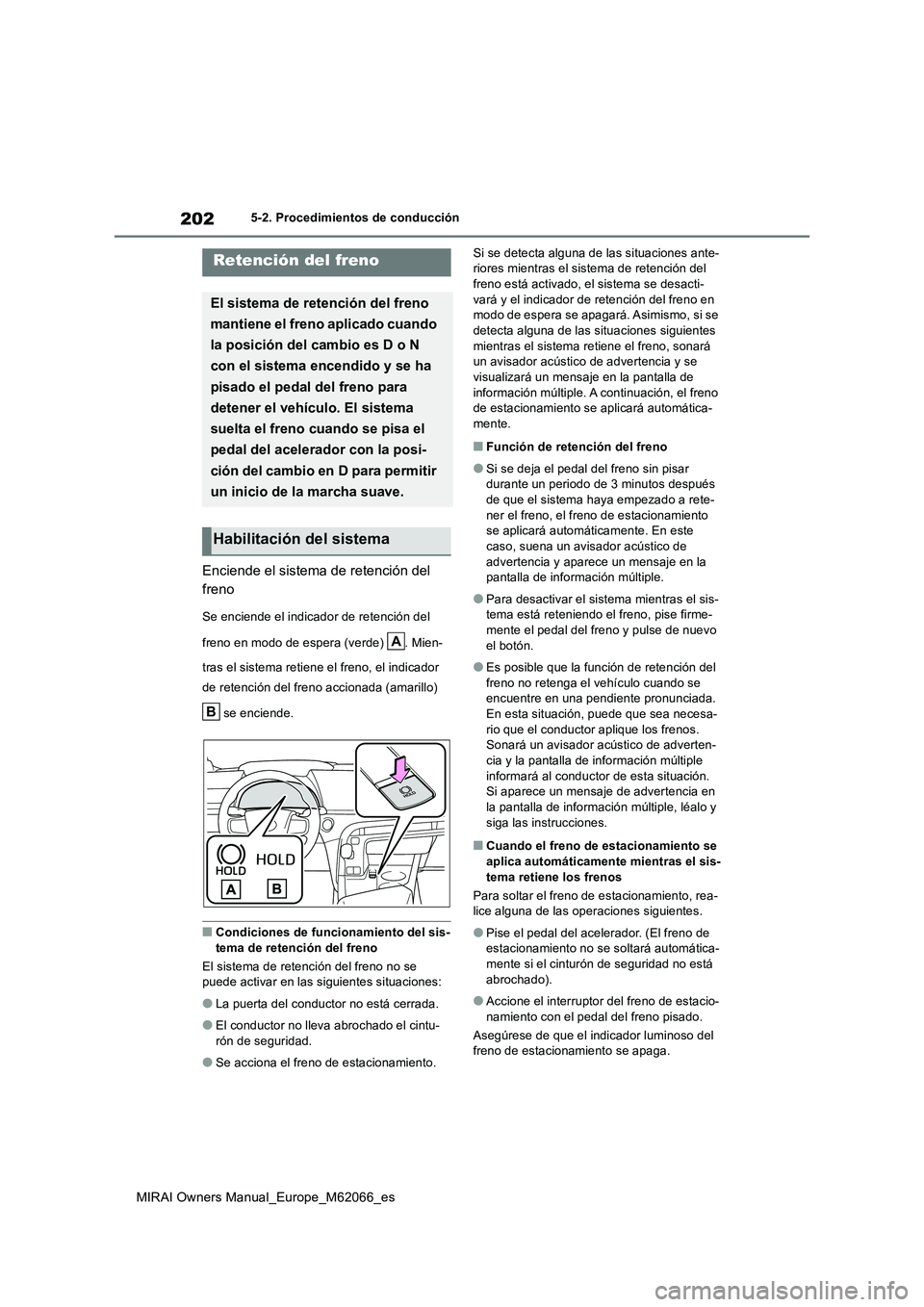 TOYOTA MIRAI 2020 Manual del propietario (in Spanish) 202
MIRAI Owners Manual_Europe_M62066_es
5-2. Procedimientos de conducción
Enciende el sistema de retención del
freno
Se enciende el indicador de retención del
freno en modo de espera (verde) . TOYOTA MIRAI 2020 Manual del propietario (in Spanish) 202
MIRAI Owners Manual_Europe_M62066_es
5-2. Procedimientos de conducción
Enciende el sistema de retención del
freno
Se enciende el indicador de retención del
freno en modo de espera (verde) .