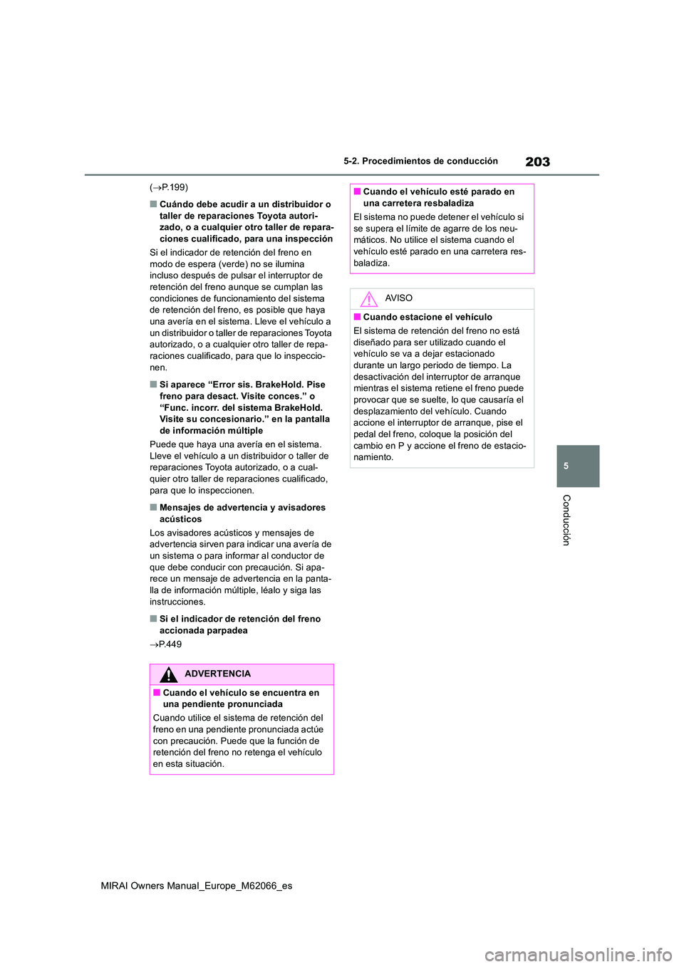 TOYOTA MIRAI 2020 Manual del propietario (in Spanish) 203
5
MIRAI Owners Manual_Europe_M62066_es
5-2. Procedimientos de conducción
Conducción
(P.199)
■Cuándo debe acudir a un distribuidor o taller de reparaciones Toyota autori-zado, o a cualquie TOYOTA MIRAI 2020 Manual del propietario (in Spanish) 203
5
MIRAI Owners Manual_Europe_M62066_es
5-2. Procedimientos de conducción
Conducción
(P.199)
■Cuándo debe acudir a un distribuidor o taller de reparaciones Toyota autori-zado, o a cualquie