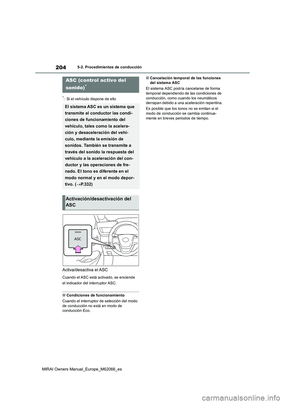 TOYOTA MIRAI 2020 Manual del propietario (in Spanish) 204
MIRAI Owners Manual_Europe_M62066_es
5-2. Procedimientos de conducción
*: Si el vehículo dispone de ello
Activa/desactiva el ASC
Cuando el ASC está activado, se enciende
el indicador del inter TOYOTA MIRAI 2020 Manual del propietario (in Spanish) 204
MIRAI Owners Manual_Europe_M62066_es
5-2. Procedimientos de conducción
*: Si el vehículo dispone de ello
Activa/desactiva el ASC
Cuando el ASC está activado, se enciende
el indicador del inter