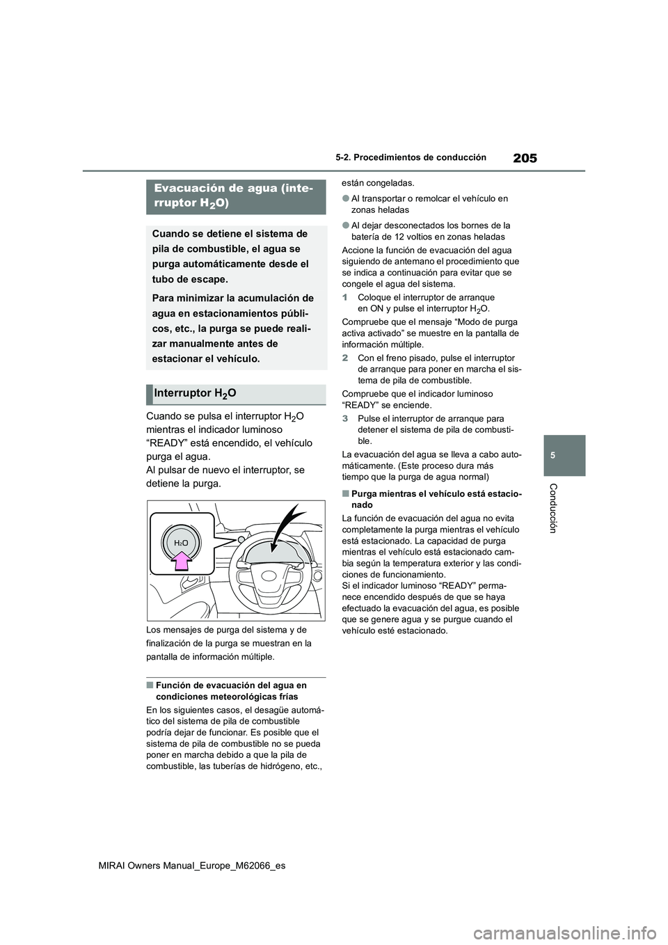 TOYOTA MIRAI 2020 Manual del propietario (in Spanish) 205
5
MIRAI Owners Manual_Europe_M62066_es
5-2. Procedimientos de conducción
Conducción
Cuando se pulsa el interruptor H2O
mientras el indicador luminoso
“READY” está encendido, el vehículo TOYOTA MIRAI 2020 Manual del propietario (in Spanish) 205
5
MIRAI Owners Manual_Europe_M62066_es
5-2. Procedimientos de conducción
Conducción
Cuando se pulsa el interruptor H2O
mientras el indicador luminoso
“READY” está encendido, el vehículo